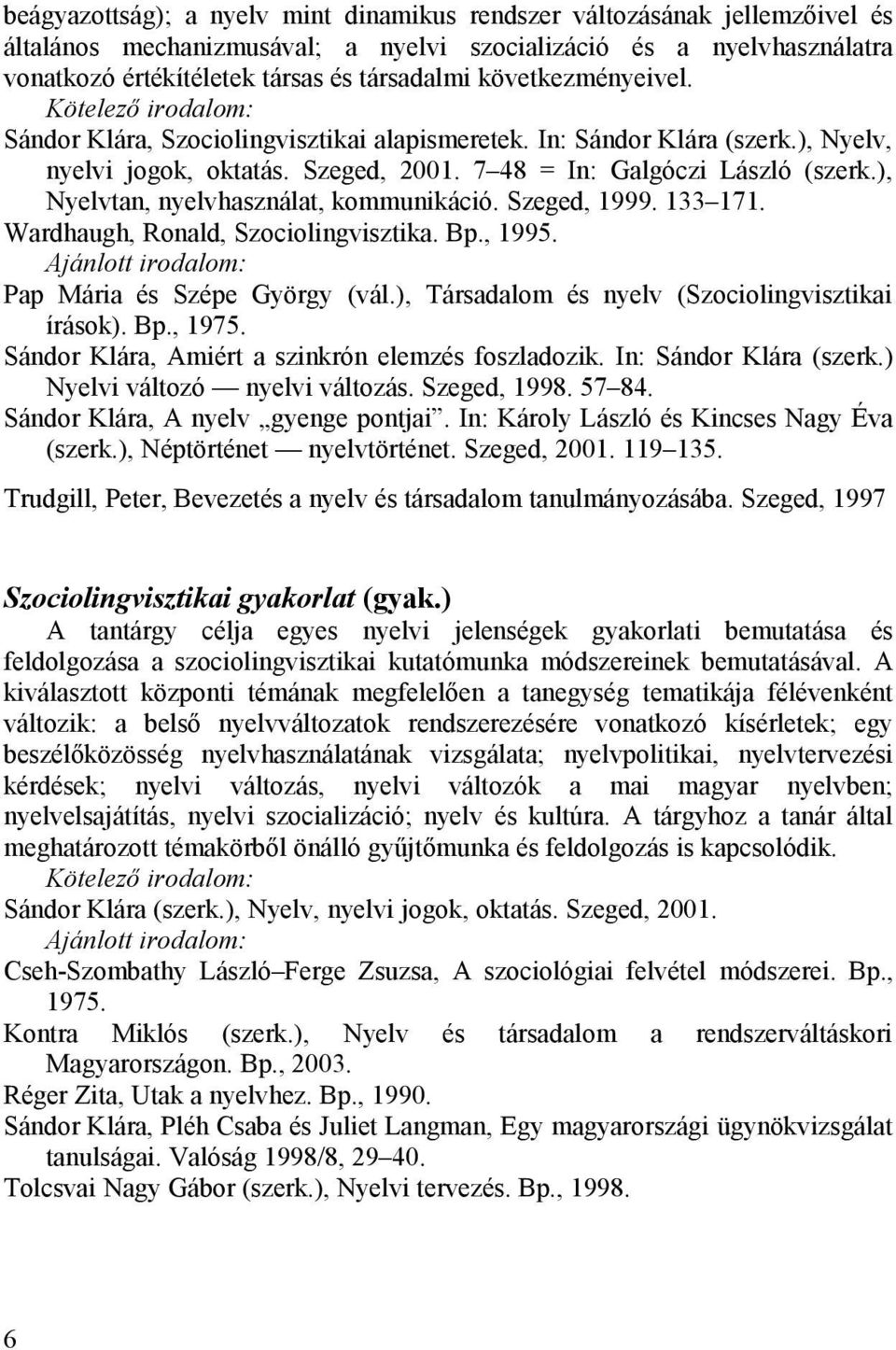 ), Nyelvtan, nyelvhasználat, kommunikáció. Szeged, 1999. 133 171. Wardhaugh, Ronald, Szociolingvisztika. Bp., 1995. Pap Mária és Szépe György (vál.), Társadalom és nyelv (Szociolingvisztikai írások).