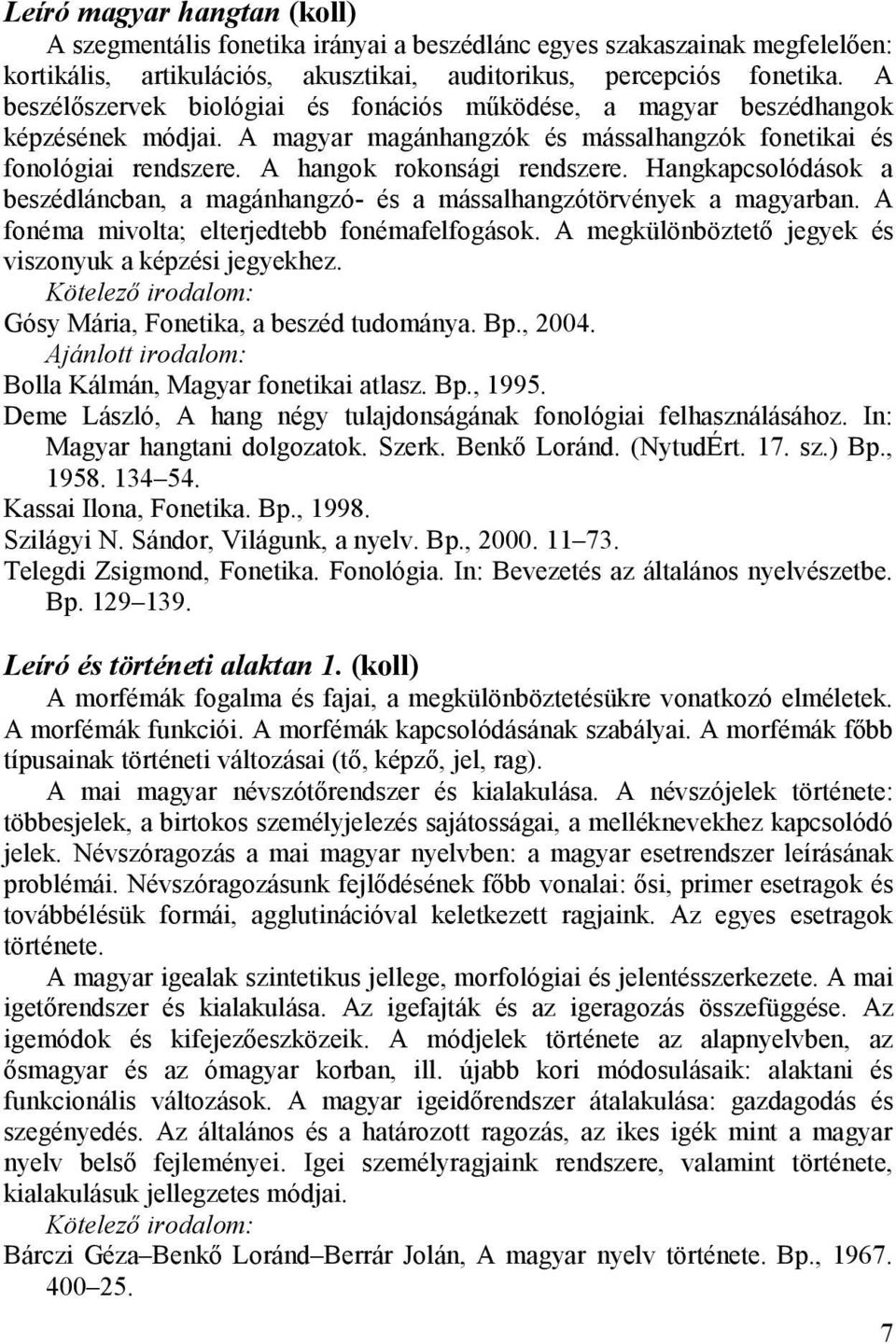 Hangkapcsolódások a beszédláncban, a magánhangzó- és a mássalhangzótörvények a magyarban. A fonéma mivolta; elterjedtebb fonémafelfogások. A megkülönböztető jegyek és viszonyuk a képzési jegyekhez.