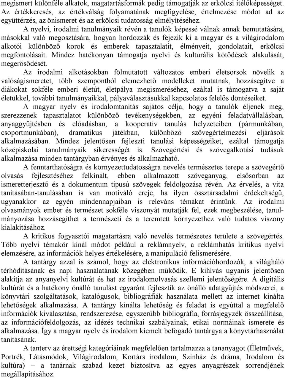 A nyelvi, irodalmi tanulmányaik révén a tanulók képessé válnak annak bemutatására, másokkal való megosztására, hogyan hordozzák és fejezik ki a magyar és a világirodalom alkotói különböző korok és