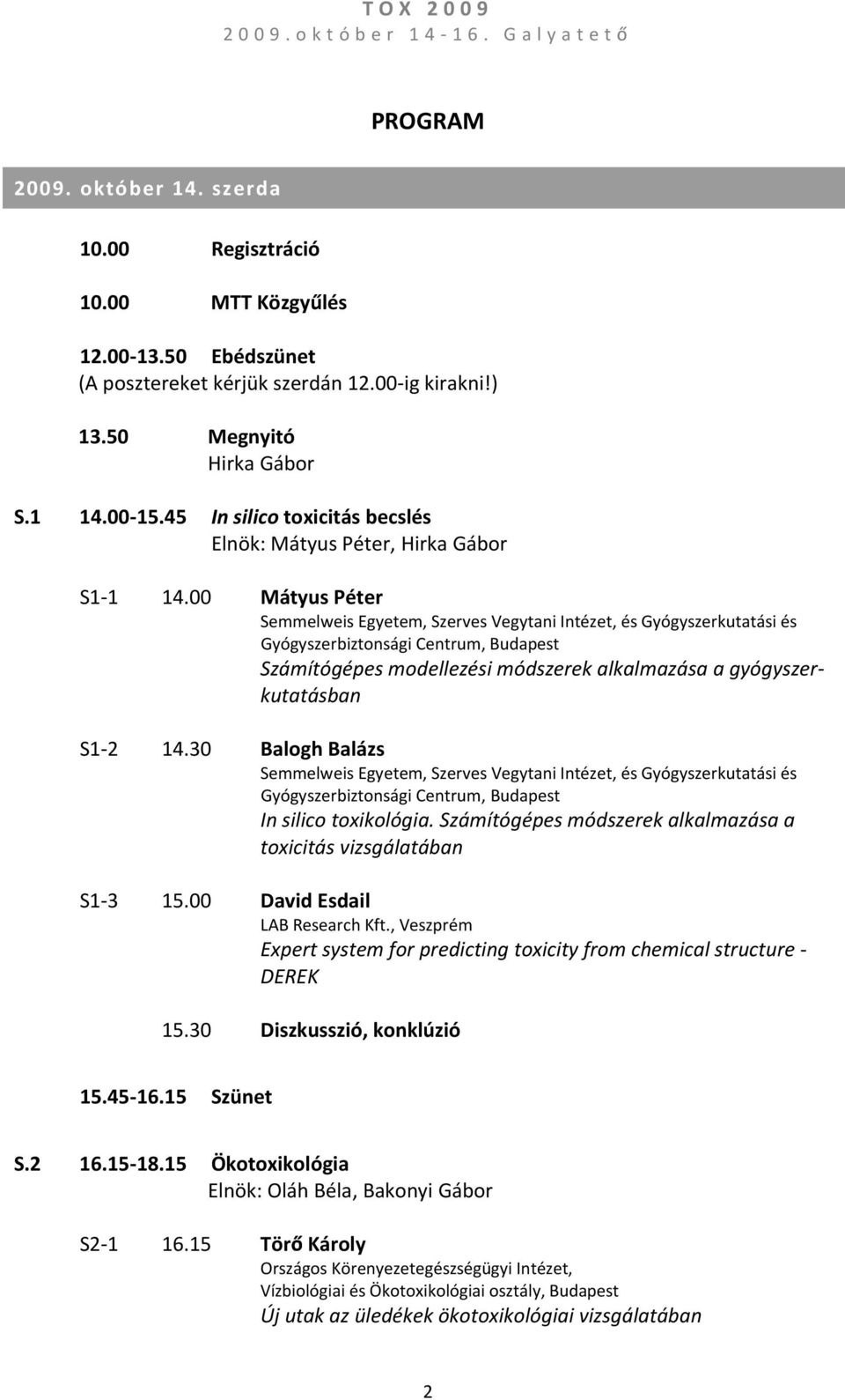 00 MátyusPéter Semmelweis Egyetem,Szerves Vegytani Intézet,és Gyógyszerkutatási és Gyógyszerbiztonsági Centrum,Budapest Számítógépesmodellezésimódszerekalkalmazása a gyógyszer kutatásban S1 2 14.