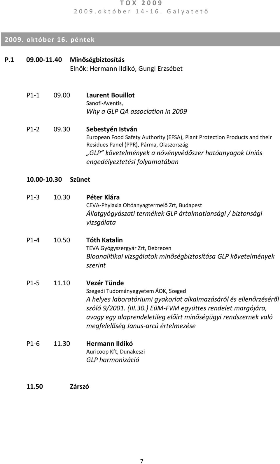 engedélyeztetésifolyamatában 10.00 10.30 Szünet P1 3 10.30 PéterKlára CEVA Phylaxia Oltóanyagtermel Zrt,Budapest Állatgyógyászati termékekglp ártalmatlansági / biztonsági vizsgálata P1 4 10.