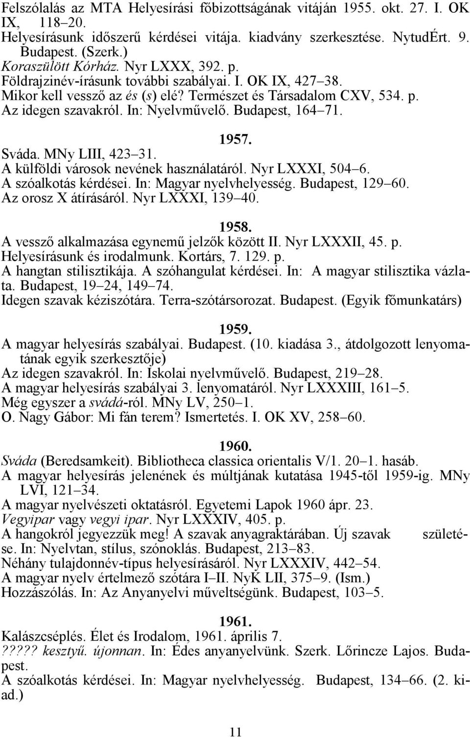 In: Nyelvművelő. Budapest, 164 71. 1957. Sváda. MNy LIII, 423 31. A külföldi városok nevének használatáról. Nyr LXXXI, 504 6. A szóalkotás kérdései. In: Magyar nyelvhelyesség. Budapest, 129 60.