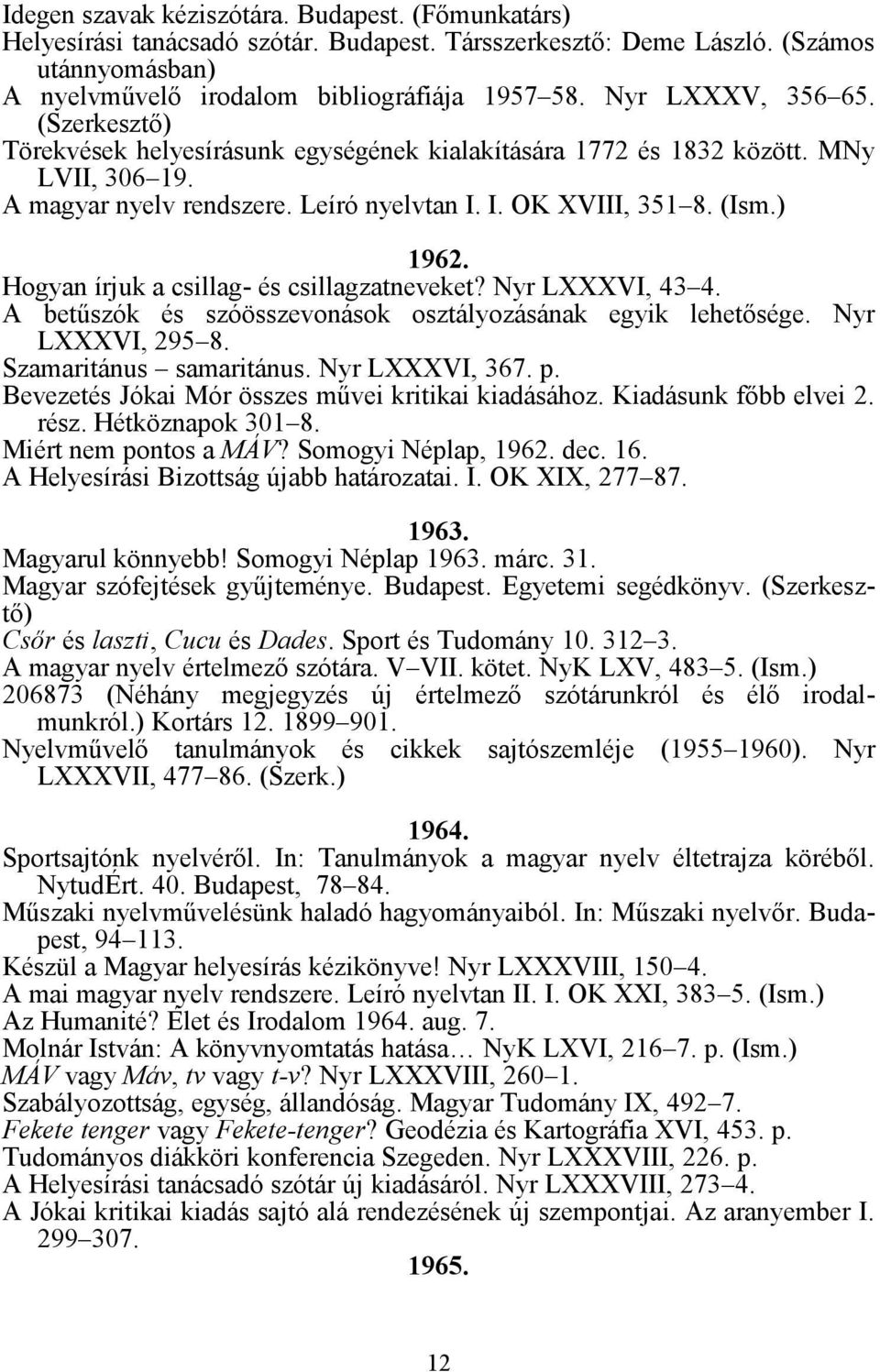 Hogyan írjuk a csillag- és csillagzatneveket? Nyr LXXXVI, 43 4. A betűszók és szóösszevonások osztályozásának egyik lehetősége. Nyr LXXXVI, 295 8. Szamaritánus samaritánus. Nyr LXXXVI, 367. p.