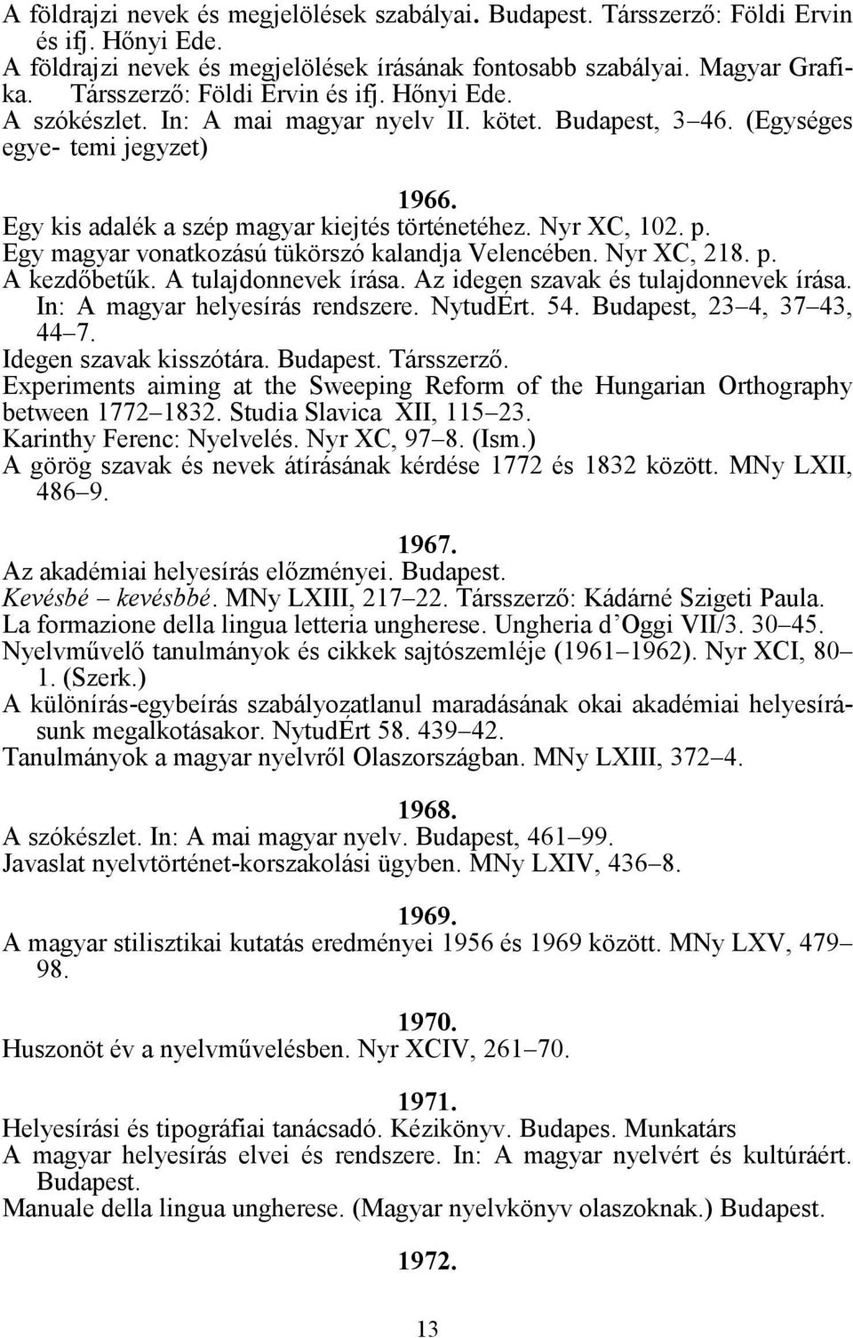 Nyr XC, 102. p. Egy magyar vonatkozású tükörszó kalandja Velencében. Nyr XC, 218. p. A kezdőbetűk. A tulajdonnevek írása. Az idegen szavak és tulajdonnevek írása. In: A magyar helyesírás rendszere.