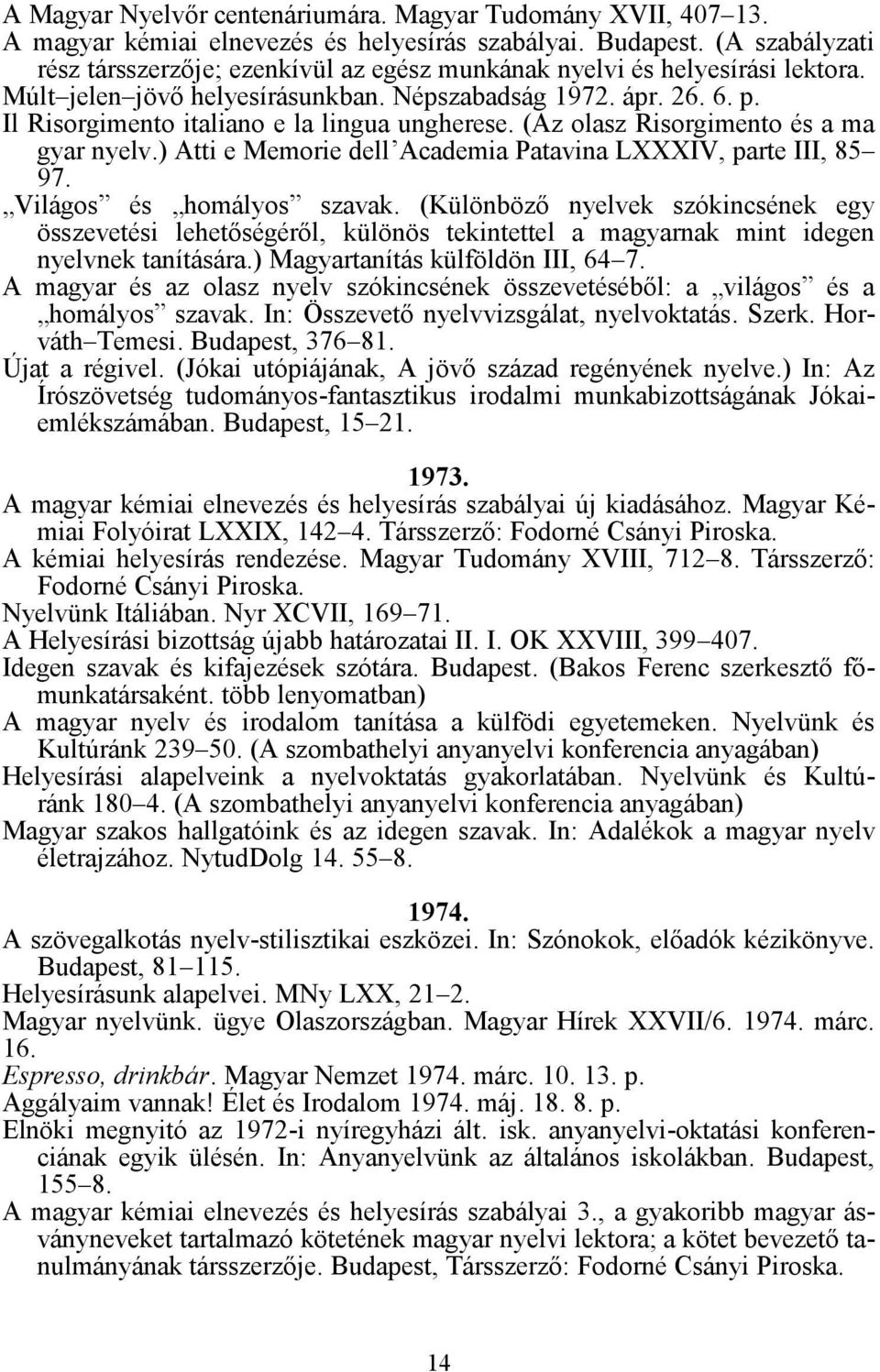 Il Risorgimento italiano e la lingua ungherese. (Az olasz Risorgimento és a ma gyar nyelv.) Atti e Memorie dell Academia Patavina LXXXIV, parte III, 85 97. Világos és homályos szavak.