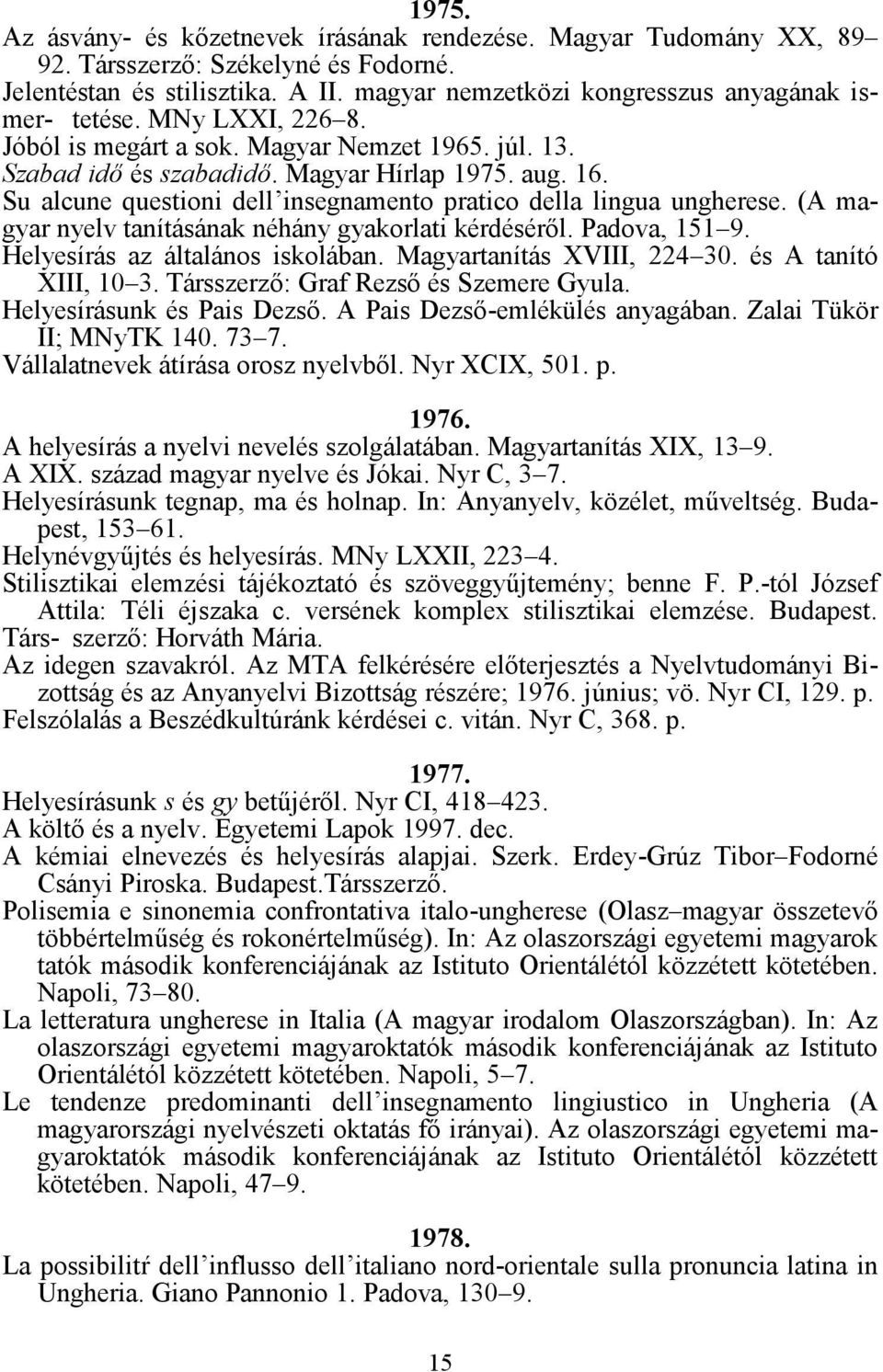 (A magyar nyelv tanításának néhány gyakorlati kérdéséről. Padova, 151 9. Helyesírás az általános iskolában. Magyartanítás XVIII, 224 30. és A tanító XIII, 10 3.