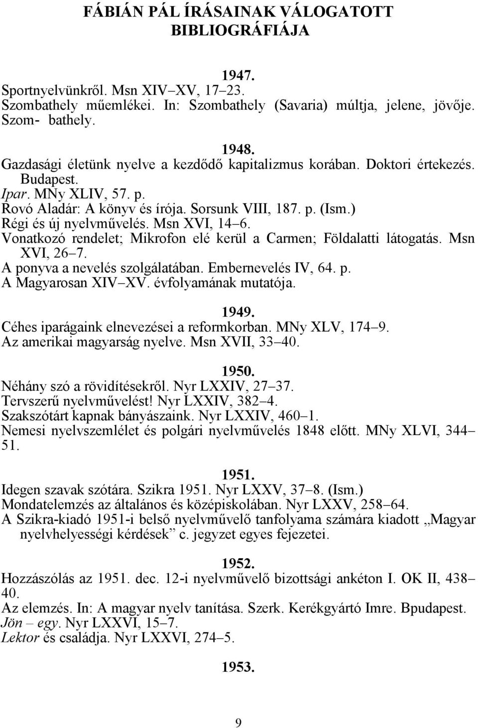 Msn XVI, 14 6. Vonatkozó rendelet; Mikrofon elé kerül a Carmen; Földalatti látogatás. Msn XVI, 26 7. A ponyva a nevelés szolgálatában. Embernevelés IV, 64. p. A Magyarosan XIV XV.