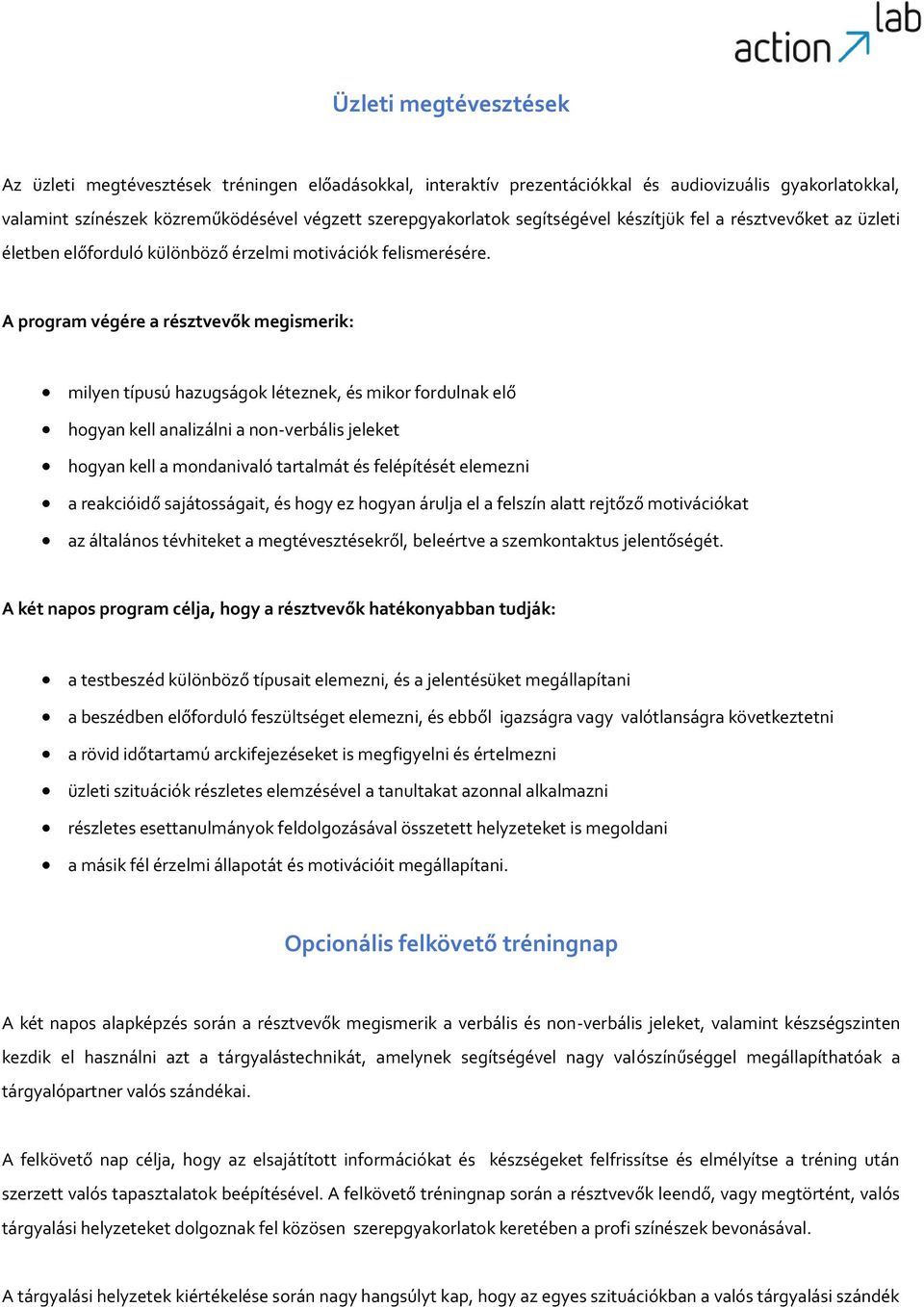 A program végére a résztvevők megismerik: milyen típusú hazugságok léteznek, és mikor fordulnak elő hogyan kell analizálni a non-verbális jeleket hogyan kell a mondanivaló tartalmát és felépítését