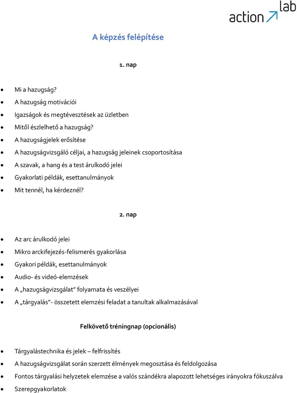 nap Az arc árulkodó jelei Mikro arckifejezés-felismerés gyakorlása Gyakori példák, esettanulmányok Audio- és videó-elemzések A hazugságvizsgálat folyamata és veszélyei A tárgyalás - összetett