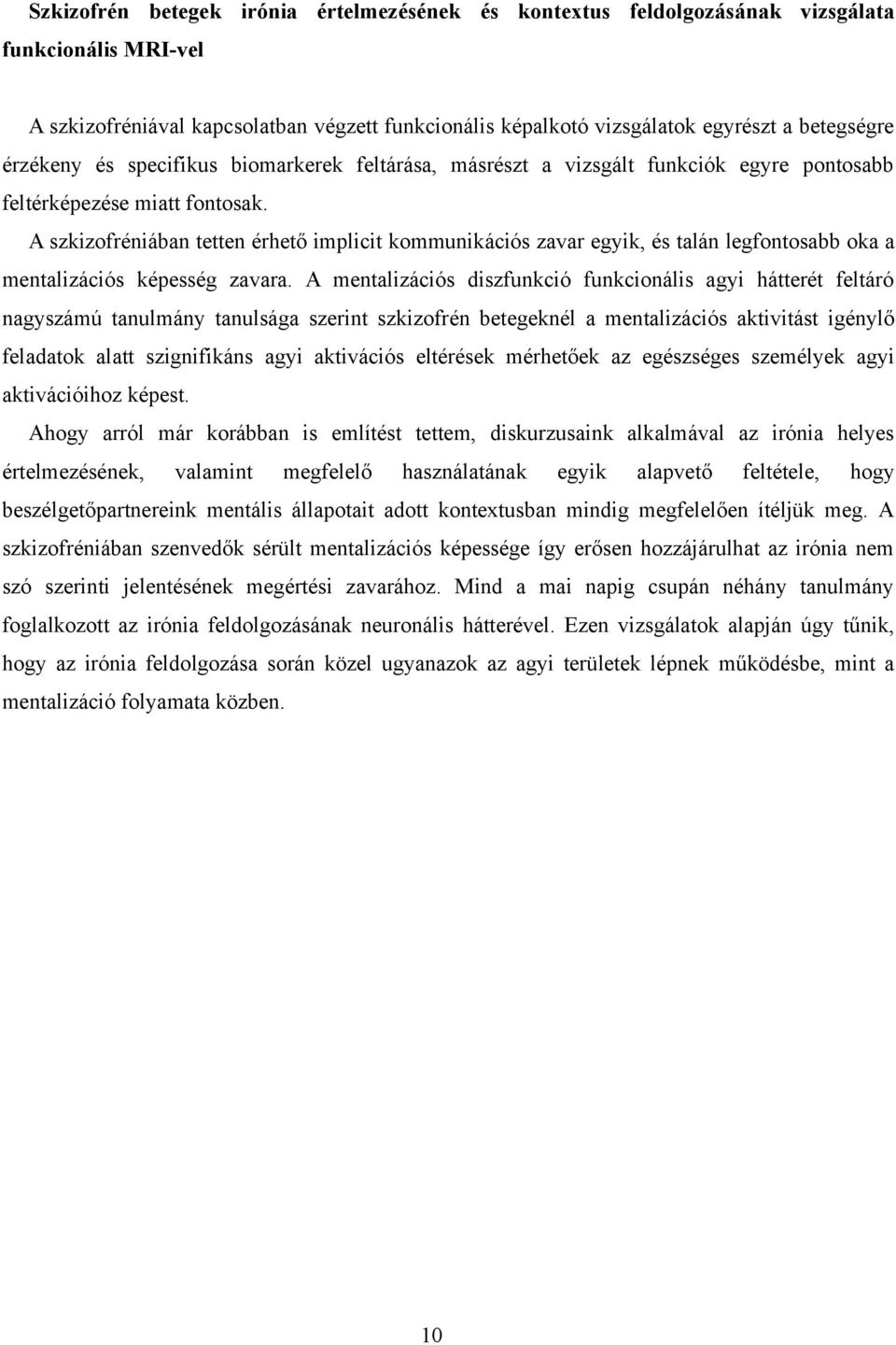 A szkizofréniában tetten érhető implicit kommunikációs zavar egyik, és talán legfontosabb oka a mentalizációs képesség zavara.