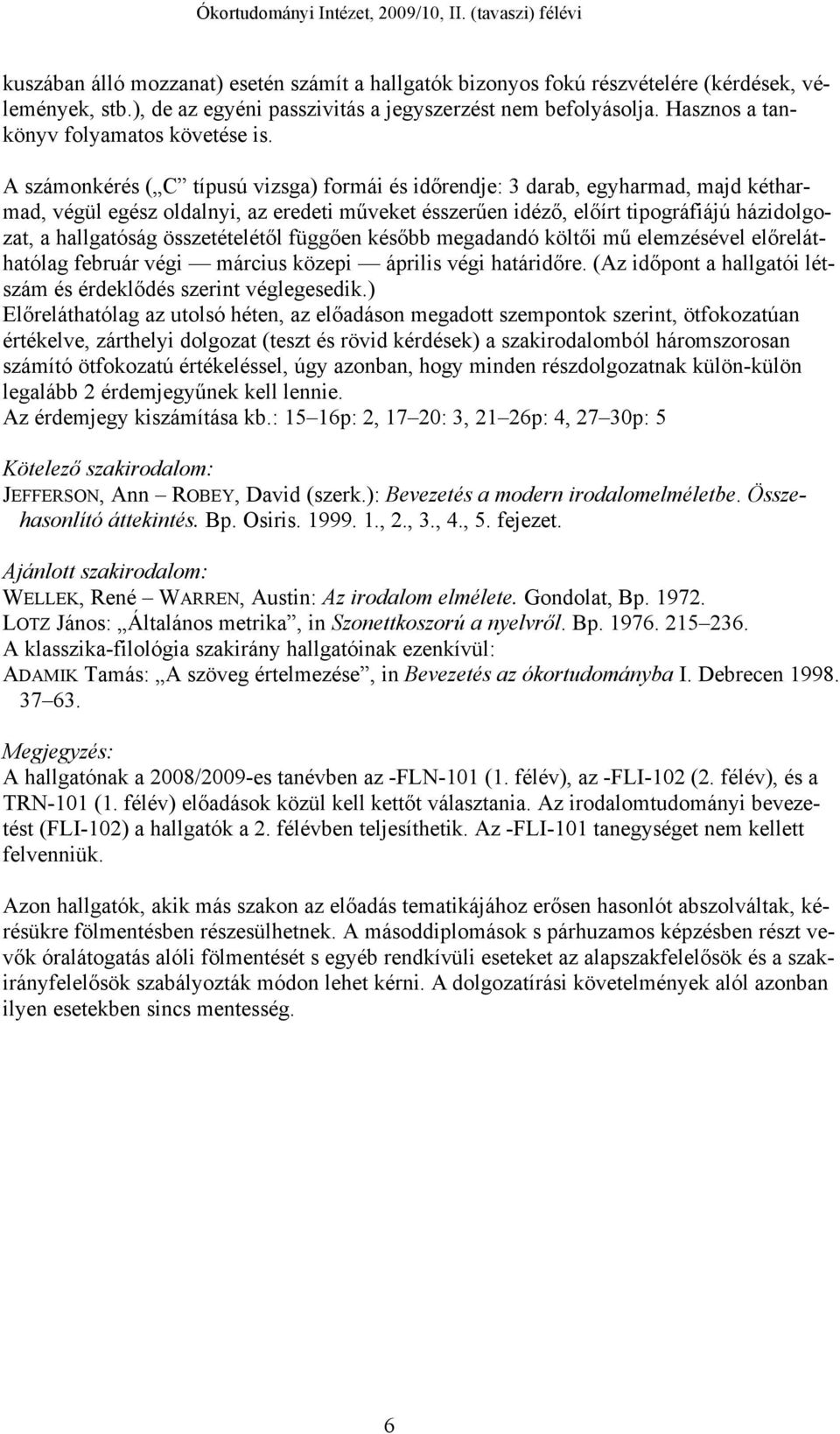 A számonkérés ( C típusú vizsga) formái és időrendje: 3 darab, egyharmad, majd kétharmad, végül egész oldalnyi, az eredeti műveket ésszerűen idéző, előírt tipográfiájú házidolgozat, a hallgatóság