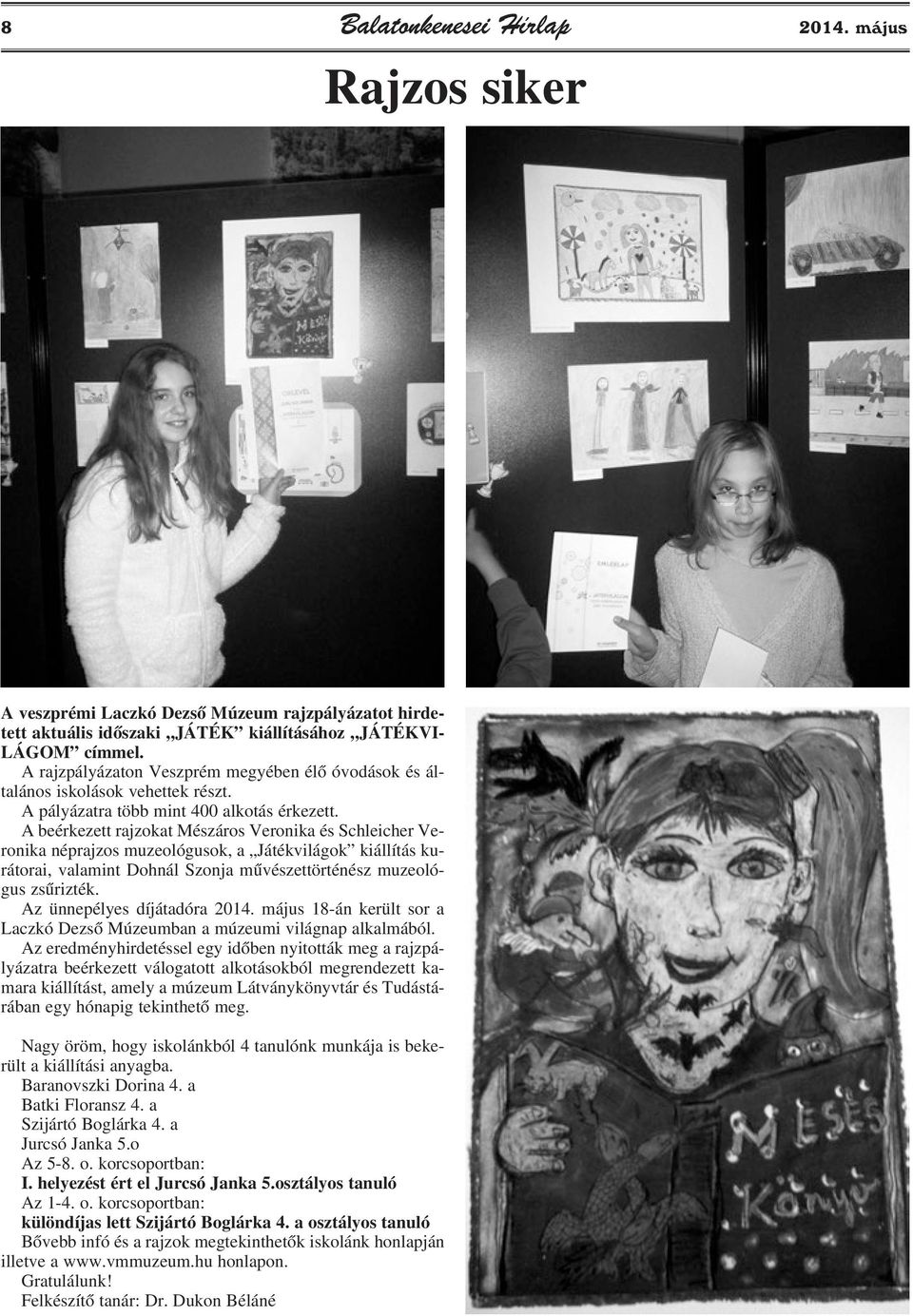 A beérkezett rajzokat Mészáros Veronika és Schleicher Veronika néprajzos muzeológusok, a Játékvilágok kiállítás kurátorai, valamint Dohnál Szonja mûvészettörténész muzeológus zsûrizték.