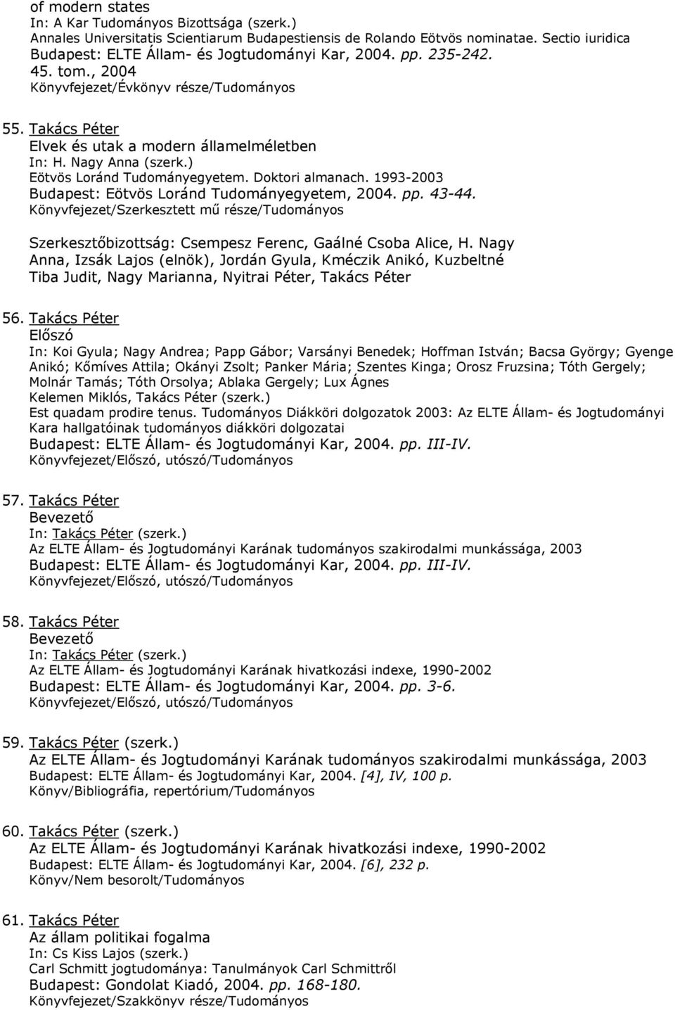 1993-2003 Budapest: Eötvös Loránd Tudományegyetem, 2004. pp. 43-44. fejezet/szerkesztett mű része/tudományos Szerkesztőbizottság: Csempesz Ferenc, Gaálné Csoba Alice, H.