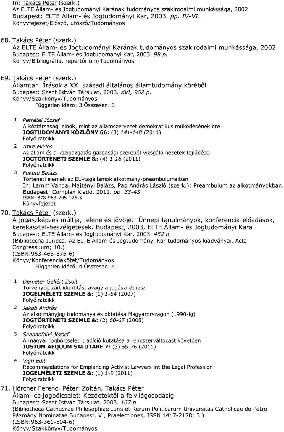 ) Államtan. Írások a XX. századi általános államtudomány köréből Budapest: Szent István Társulat, 2003. XVI, 962 p.