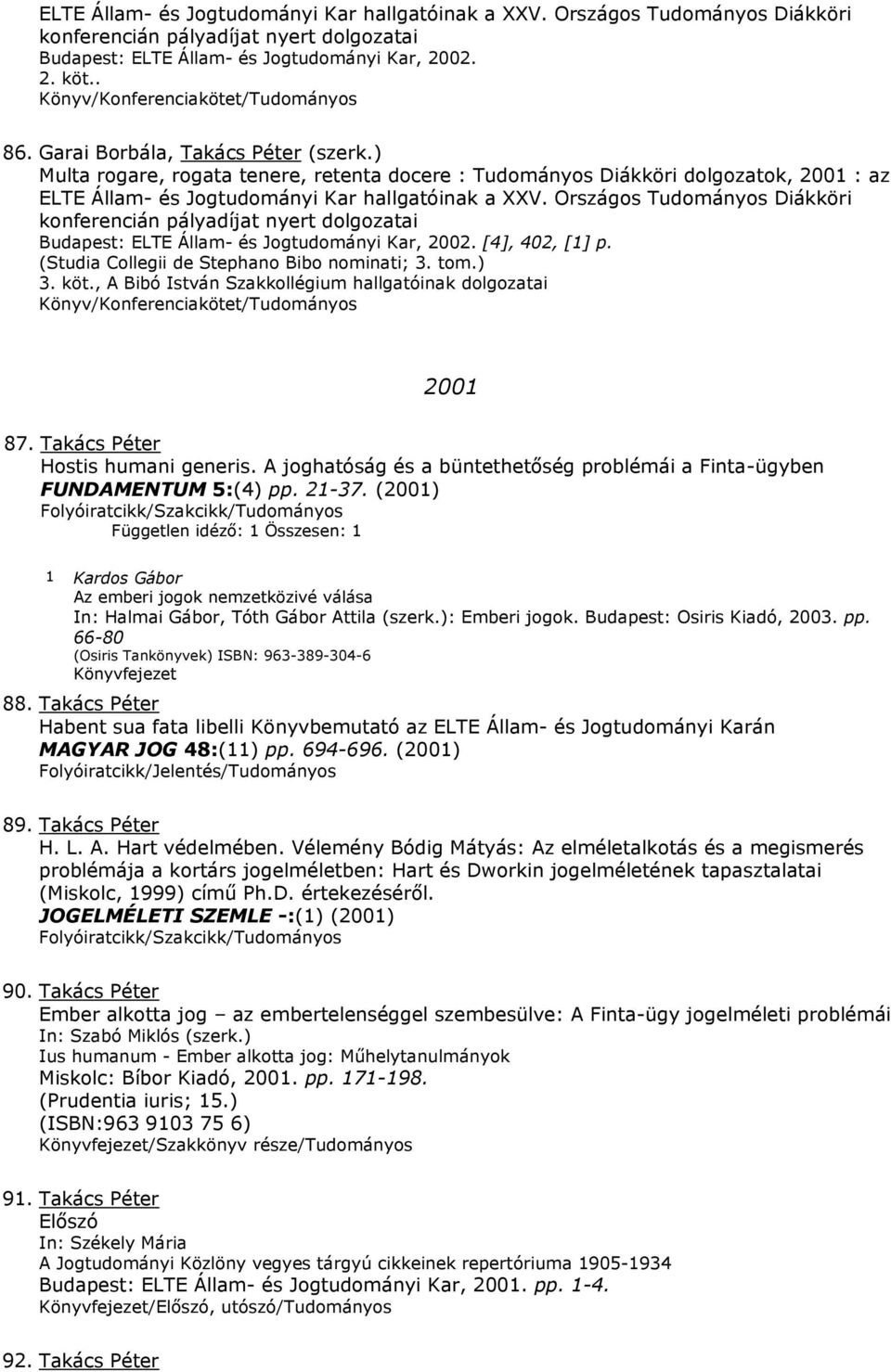 ) Multa rogare, rogata tenere, retenta docere : Tudományos Diákköri dolgozatok, 2001 : az ELTE Állam- és Jogtudományi Kar hallgatóinak a XXV.