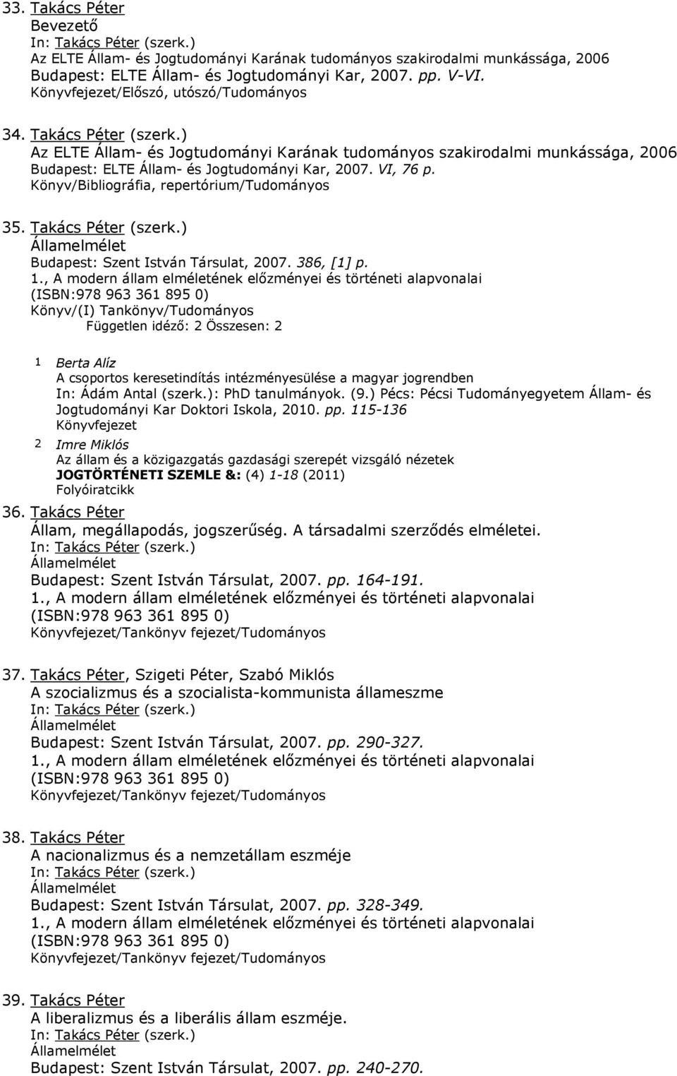 /Bibliográfia, repertórium/tudományos 35. Takács Péter (szerk.) Budapest: Szent István Társulat, 2007. 386, [1] p. 1.