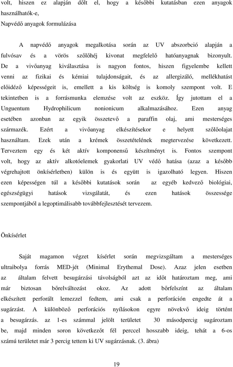 De a vivőanyag kiválasztása is nagyon fontos, hiszen figyelembe kellett venni az fizikai és kémiai tulajdonságait, és az allergizáló, mellékhatást előidéző képességeit is, emellett a kis költség is