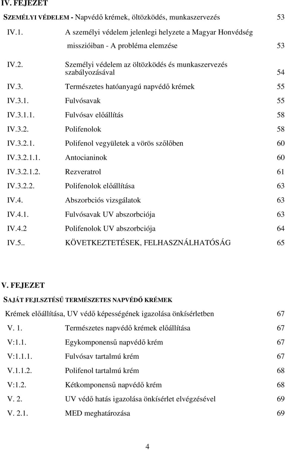 3.2.1.1. Antocianinok 60 IV.3.2.1.2. Rezveratrol 61 IV.3.2.2. Polifenolok előállítása 63 IV.4. Abszorbciós vizsgálatok 63 IV.4.1. Fulvósavak UV abszorbciója 63 IV.4.2 Polifenolok UV abszorbciója 64 IV.