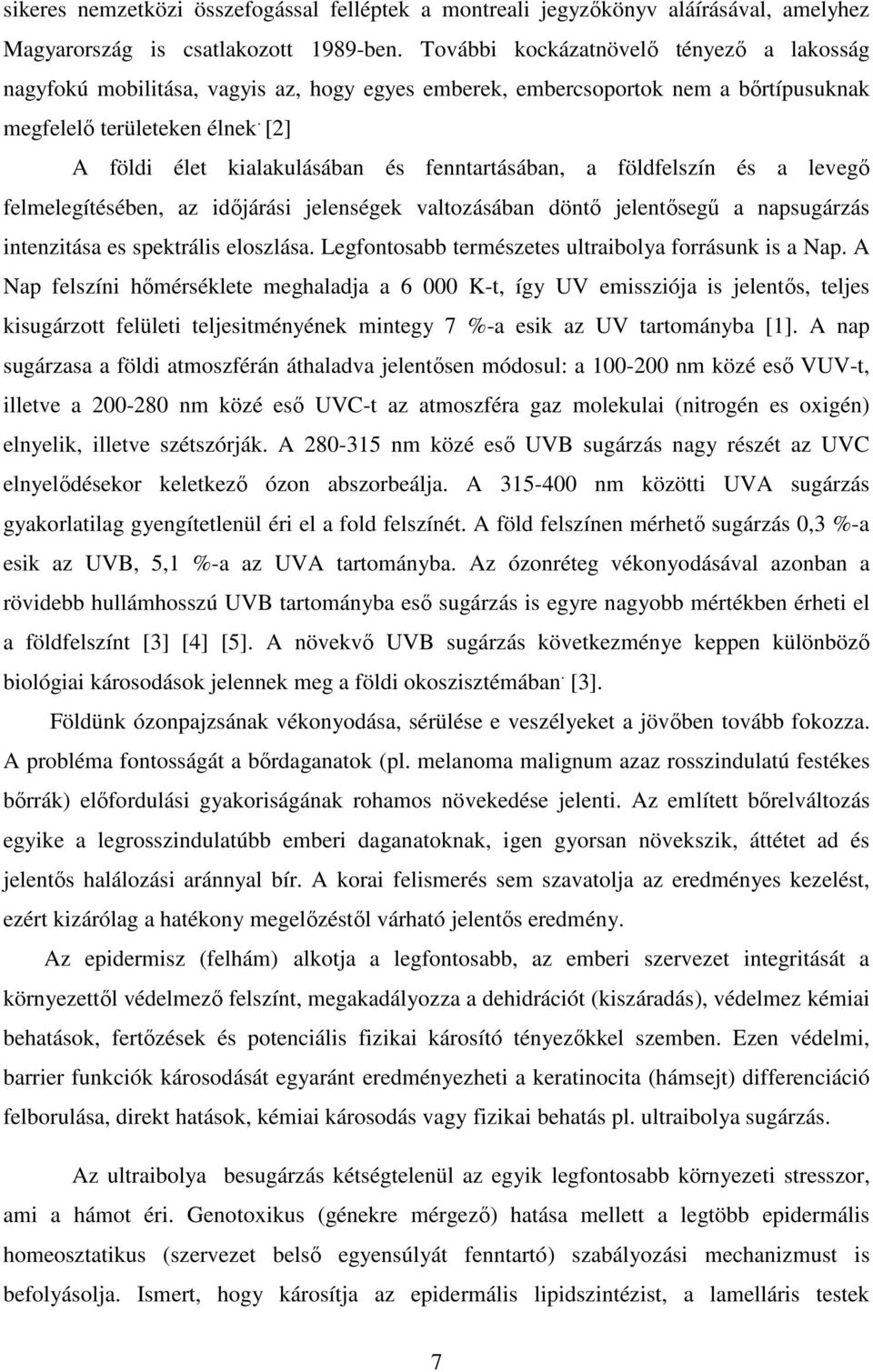 [2] A földi élet kialakulásában és fenntartásában, a földfelszín és a levegő felmelegítésében, az időjárási jelenségek valtozásában döntő jelentősegű a napsugárzás intenzitása es spektrális eloszlása.
