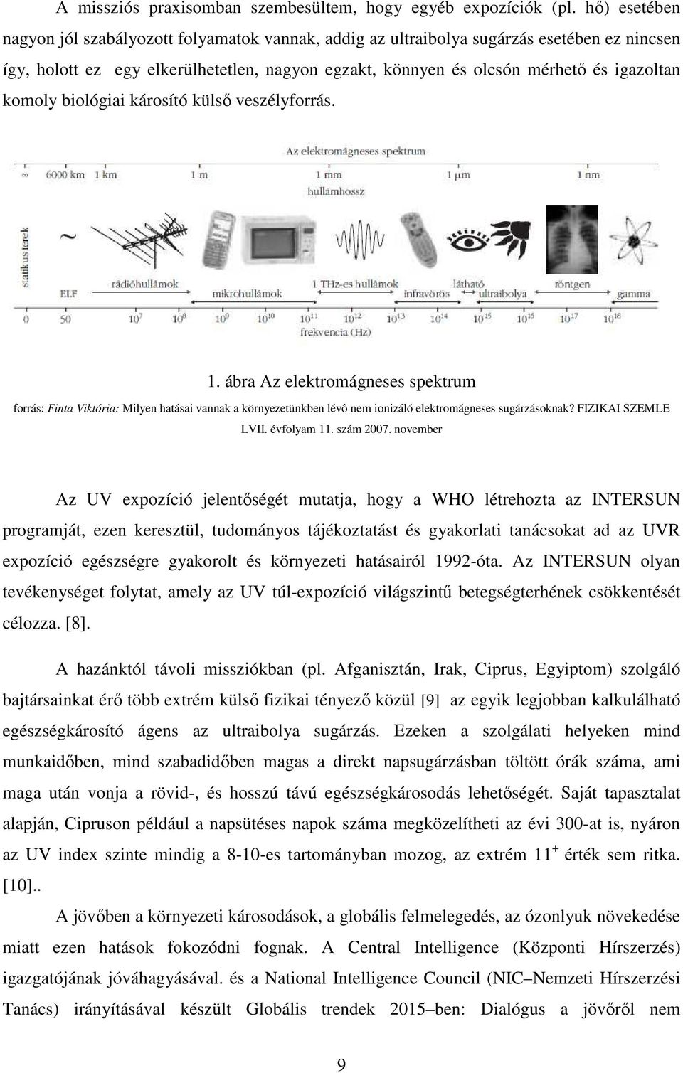 komoly biológiai károsító külső veszélyforrás. 1. ábra Az elektromágneses spektrum forrás: Finta Viktória: Milyen hatásai vannak a környezetünkben lévô nem ionizáló elektromágneses sugárzásoknak?