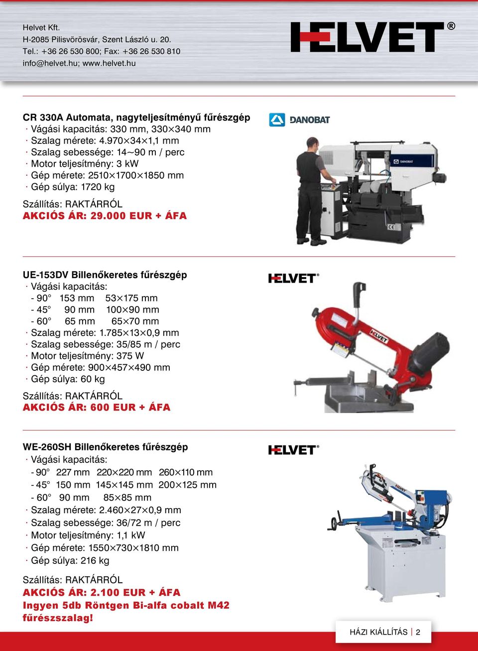 000 EUR + ÁFA UE-153DV Billenôkeretes fûrészgép - 90 153 mm 53 175 mm - 45 90 mm 100 90 mm - 60 65 mm 65 70 mm Szalag mérete: 1.