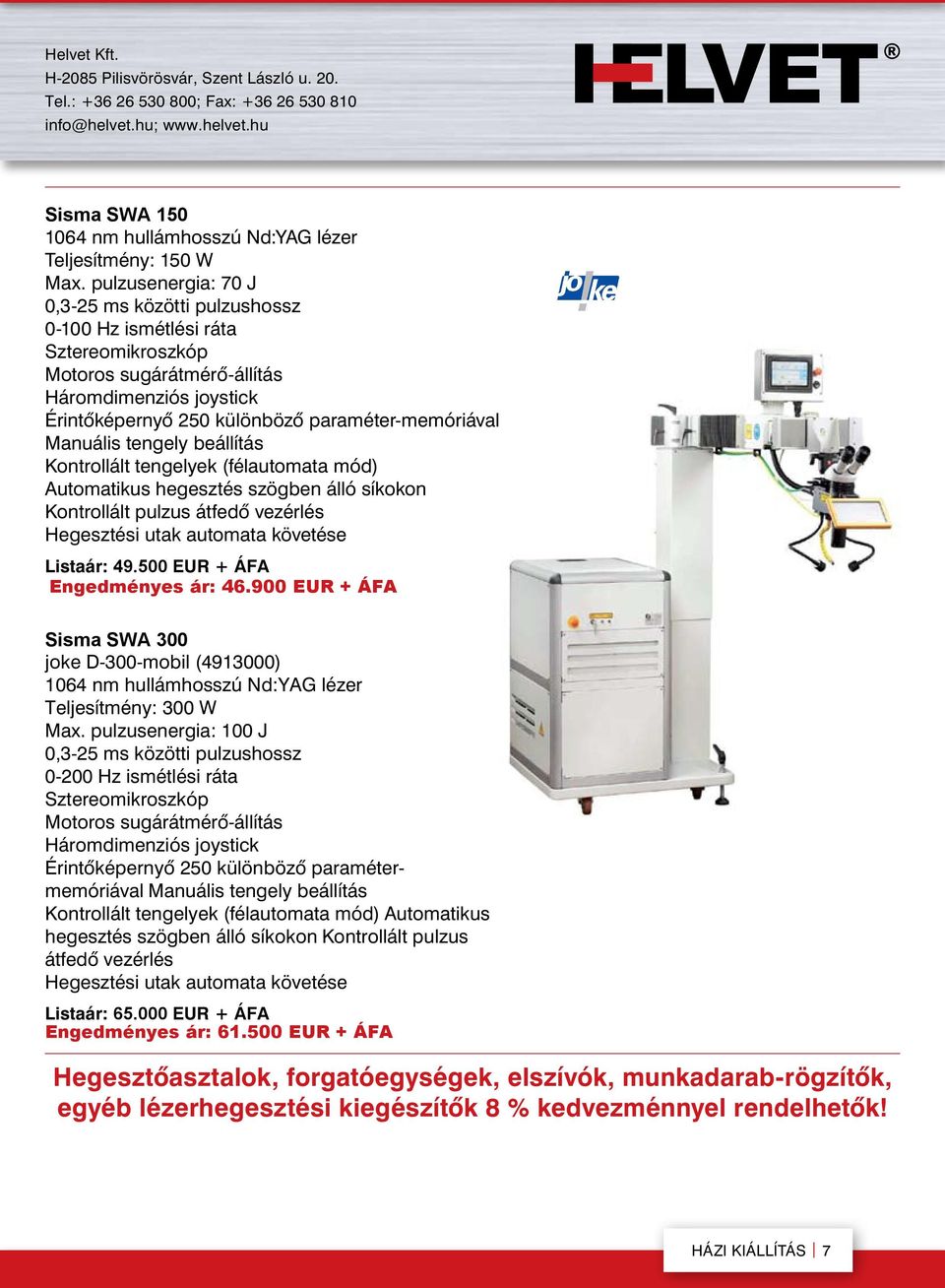 Manuális tengely beállítás Kontrollált tengelyek (félautomata mód) Automatikus hegesztés szögben álló síkokon Kontrollált pulzus átfedõ vezérlés Hegesztési utak automata követése Listaár: 49.