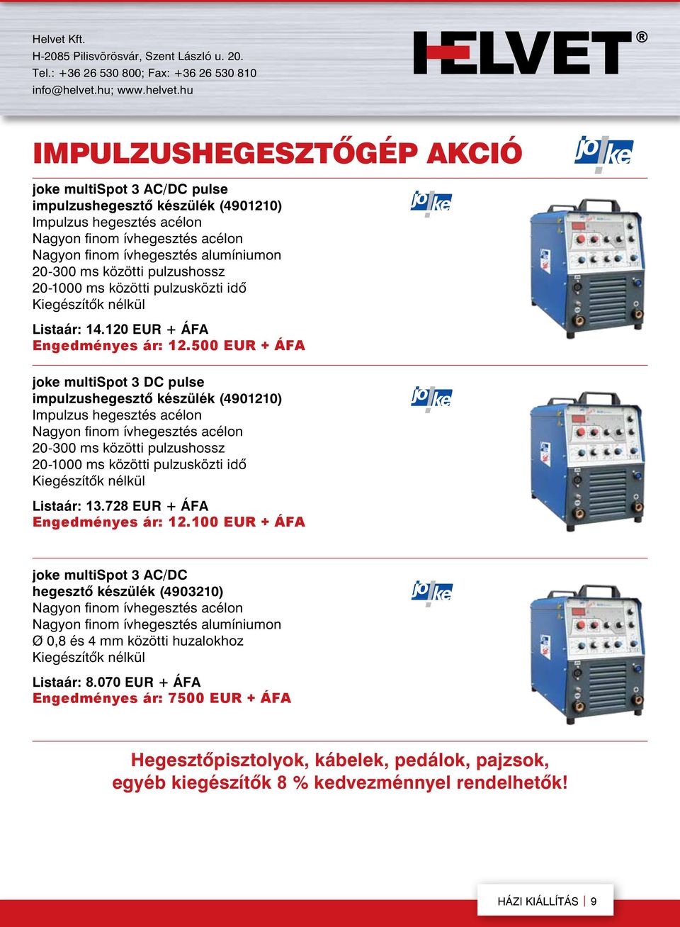 500 EUR + ÁFA joke multispot 3 DC pulse impulzushegesztô készülék (4901210) Impulzus hegesztés acélon Nagyon finom ívhegesztés acélon 20-300 ms közötti pulzushossz 20-1000 ms közötti pulzusközti idõ