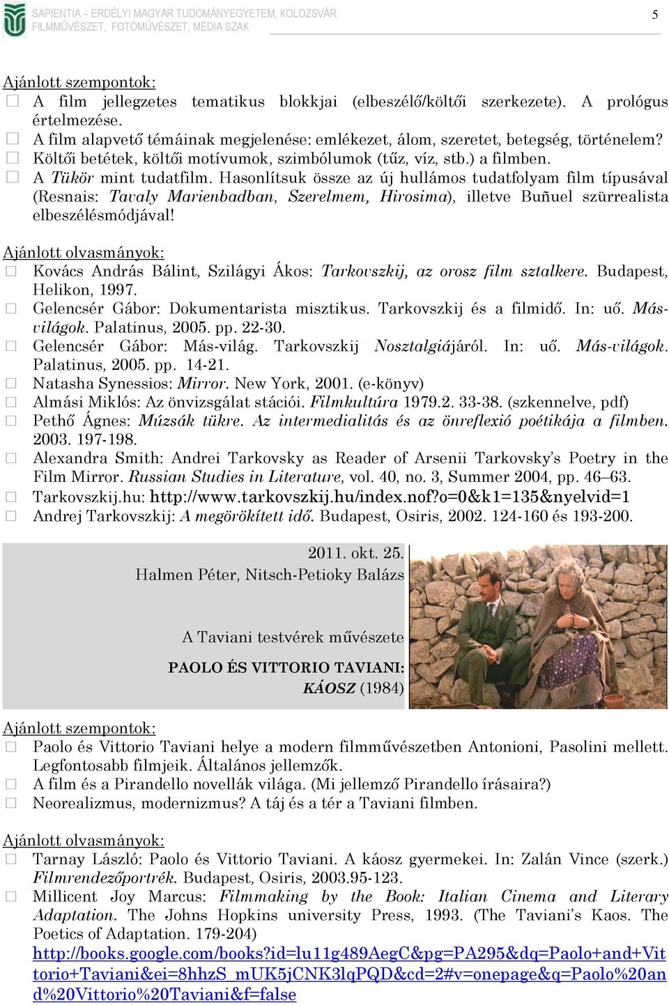 Hasonlítsuk össze az új hullámos tudatfolyam film típusával (Resnais: Tavaly Marienbadban, Szerelmem, Hirosima), illetve Buñuel szürrealista elbeszélésmódjával!