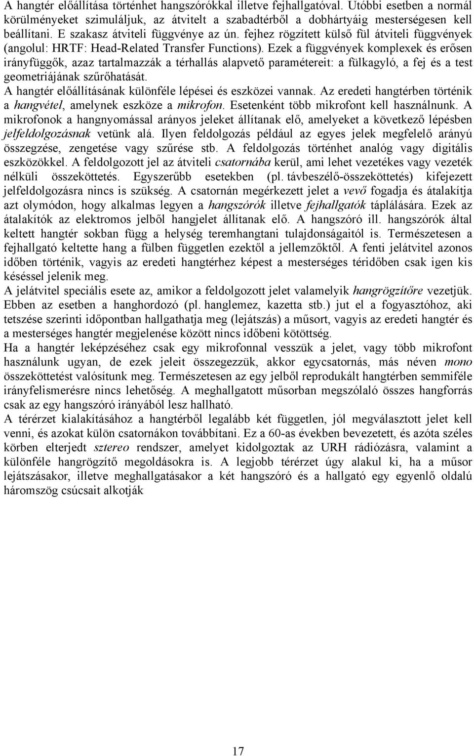 Ezek a függvények komplexek és erősen irányfüggők, azaz tartalmazzák a térhallás alapvető paramétereit: a fülkagyló, a fej és a test geometriájának szűrőhatását.