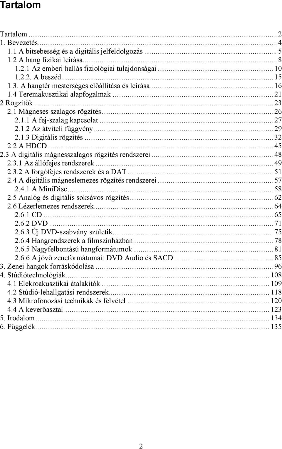 .. 29 2.1.3 Digitális rögzítés... 32 2.2 A HDCD... 45 2.3 A digitális mágnesszalagos rögzítés rendszerei... 48 2.3.1 Az állófejes rendszerek... 49 2.3.2 A forgófejes rendszerek és a DAT... 51 2.