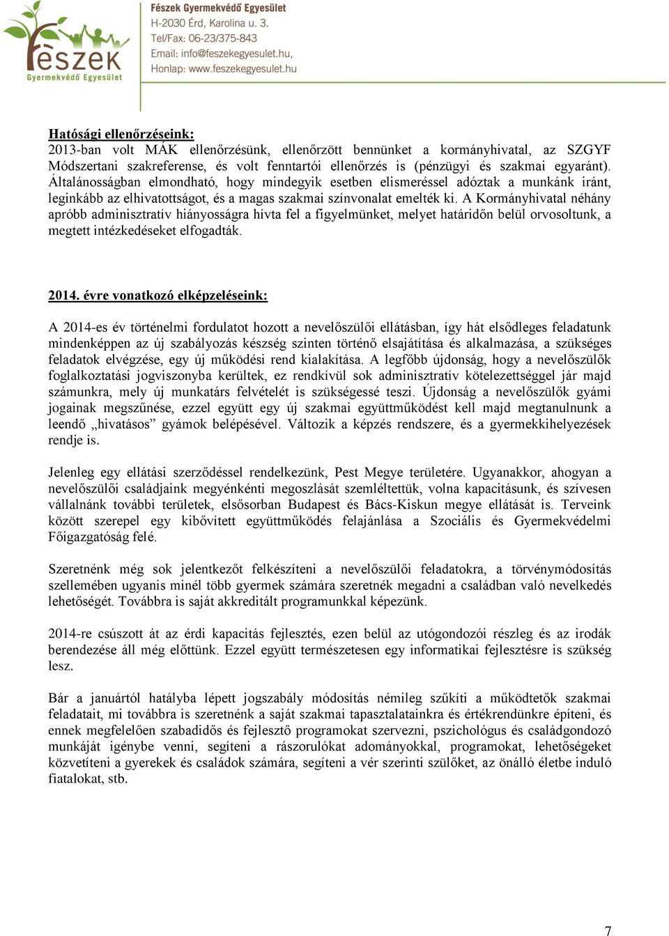 A Kormányhivatal néhány apróbb adminisztratív hiányosságra hívta fel a figyelmünket, melyet határidőn belül orvosoltunk, a megtett intézkedéseket elfogadták. 2014.