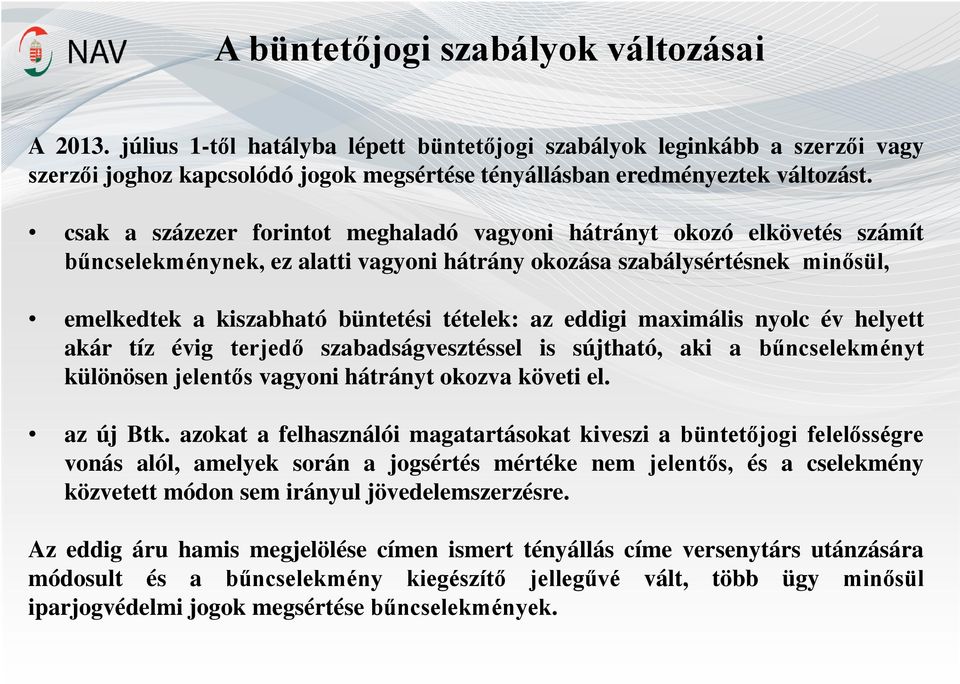 eddigi maximális nyolc év helyett akár tíz évig terjedő szabadságvesztéssel is sújtható, aki a bűncselekményt különösen jelentős vagyoni hátrányt okozva követi el. az új Btk.