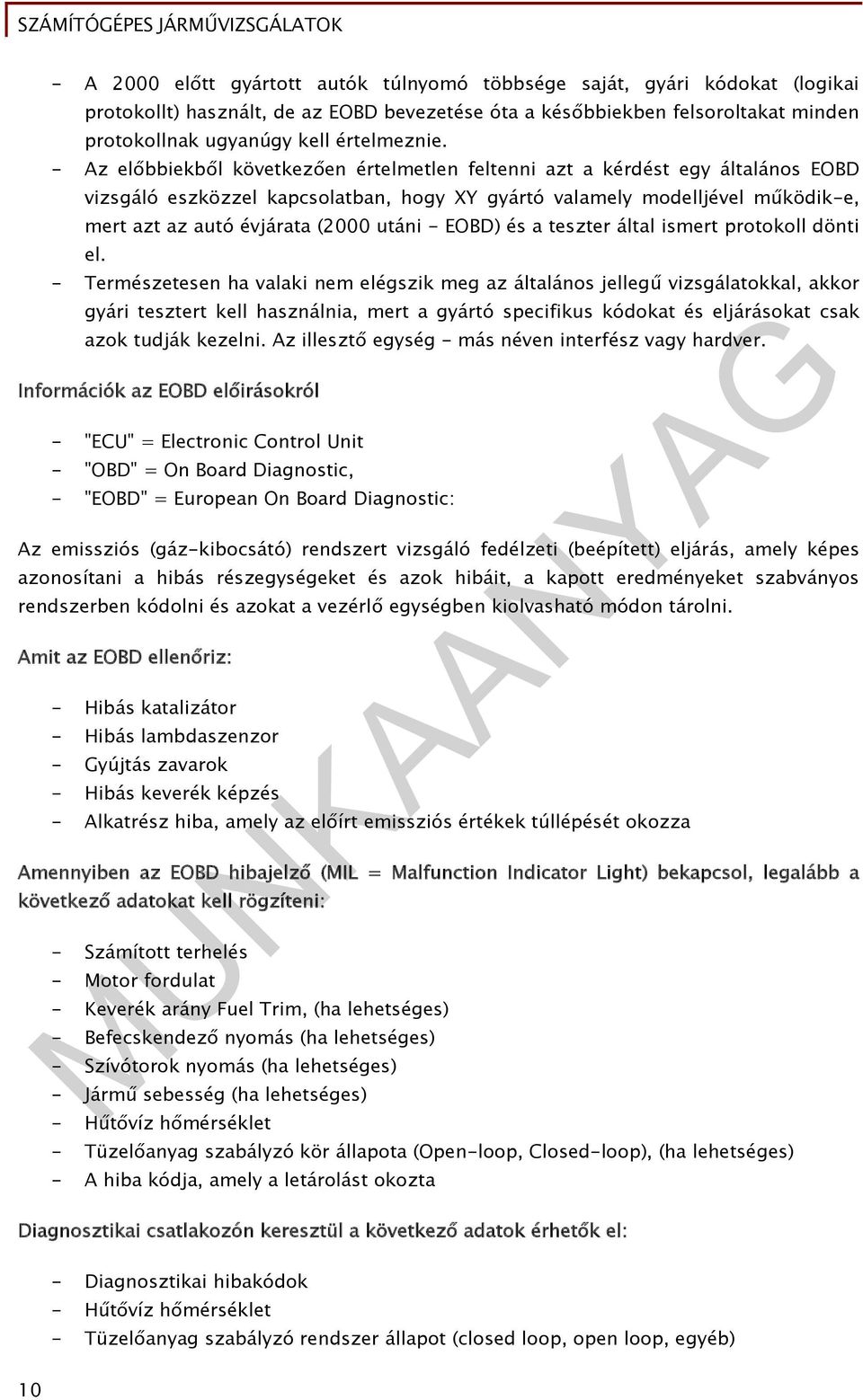 - Az előbbiekből következően értelmetlen feltenni azt a kérdést egy általános EOBD vizsgáló eszközzel kapcsolatban, hogy XY gyártó valamely modelljével működik-e, mert azt az autó évjárata (2000