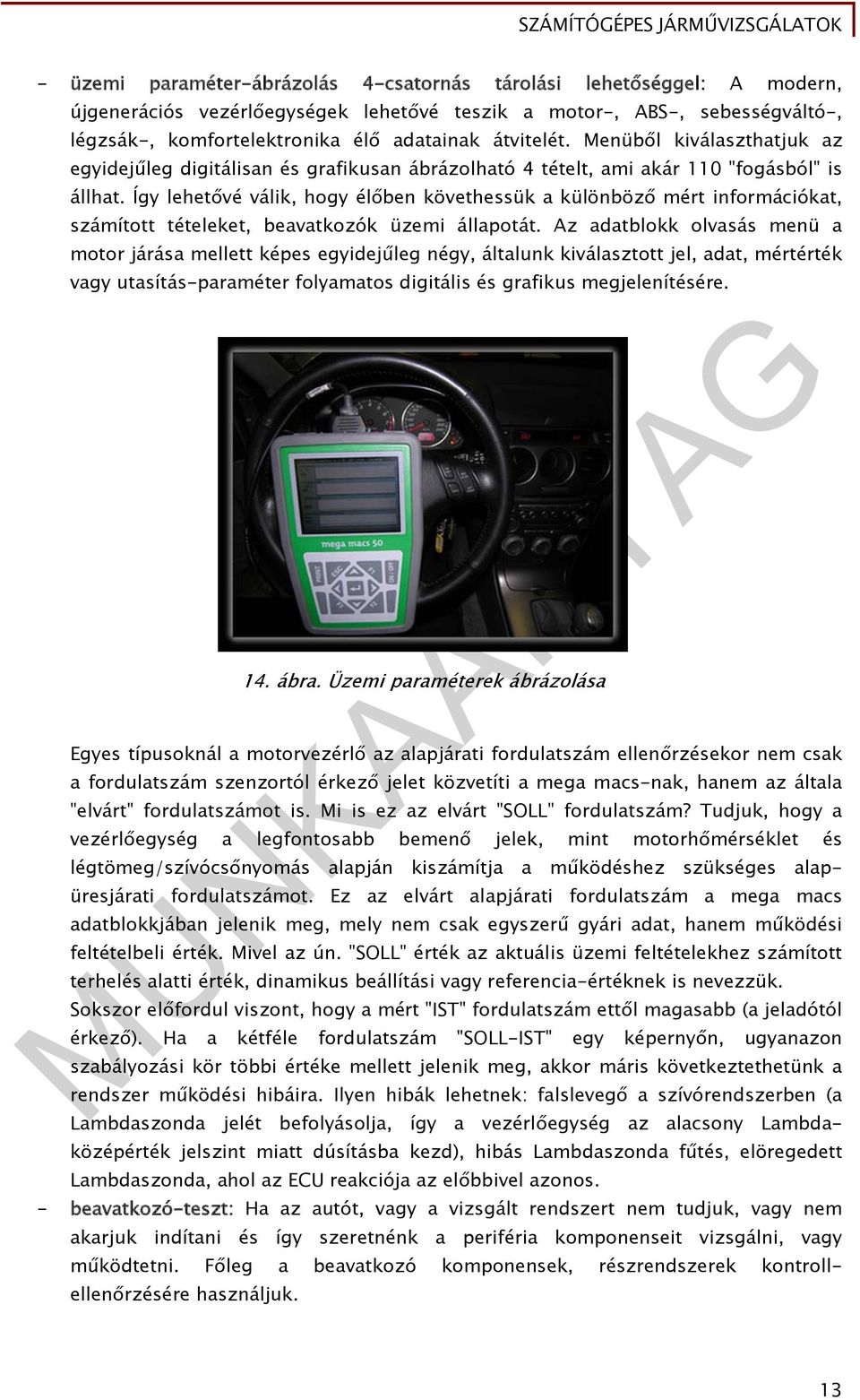 Így lehetővé válik, hogy élőben követhessük a különböző mért információkat, számított tételeket, beavatkozók üzemi állapotát.