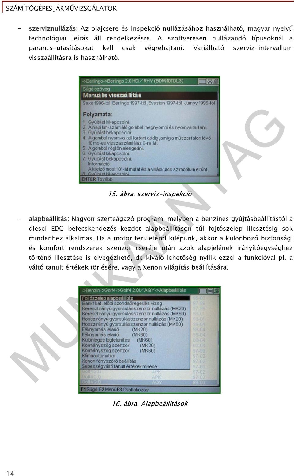 szerviz-inspekció - alapbeállítás: Nagyon szerteágazó program, melyben a benzines gyújtásbeállítástól a diesel EDC befecskendezés-kezdet alapbeállításon túl fojtószelep illesztésig sok mindenhez
