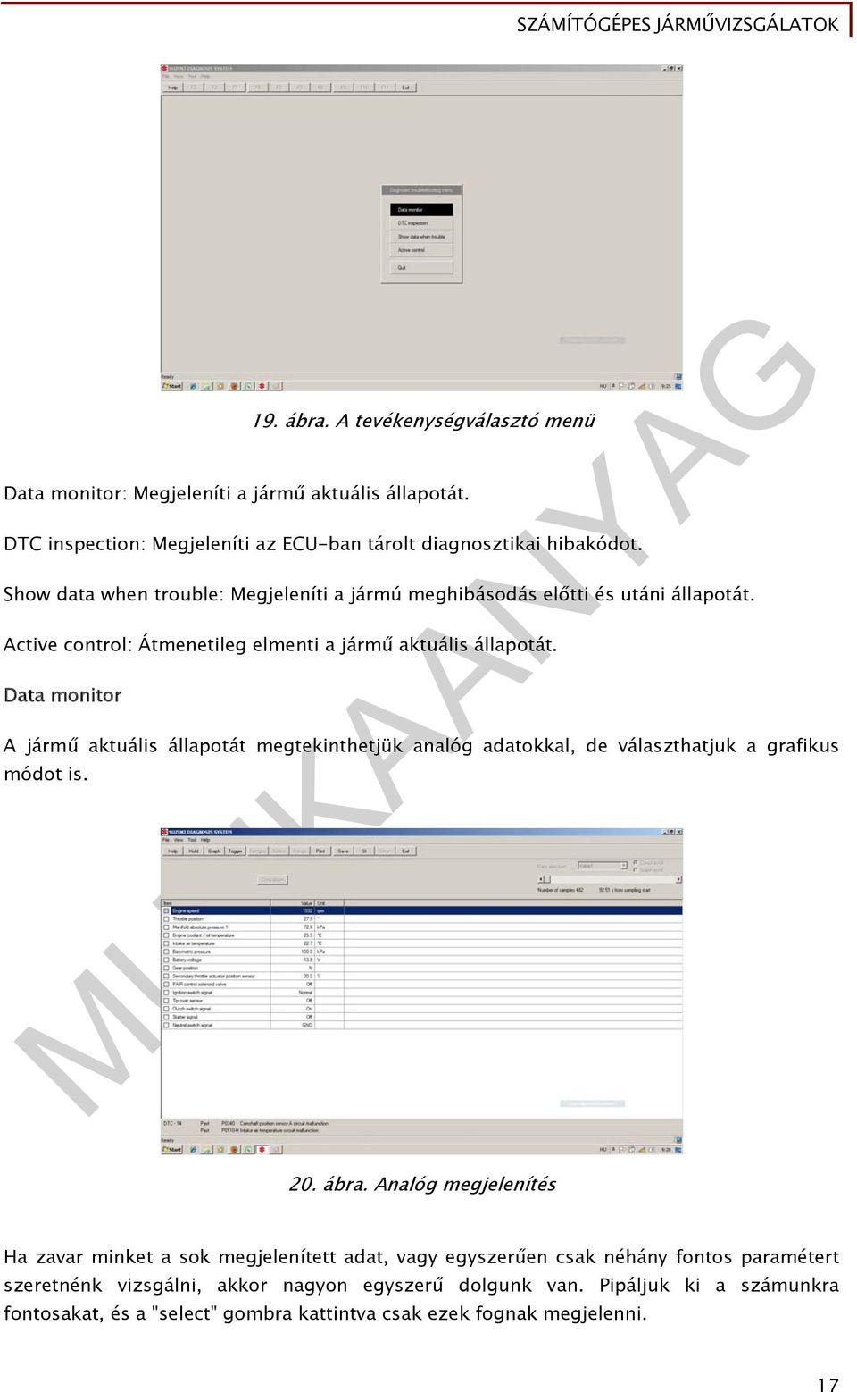 Data monitor A jármű aktuális állapotát megtekinthetjük analóg adatokkal, de választhatjuk a grafikus módot is. 20. ábra.