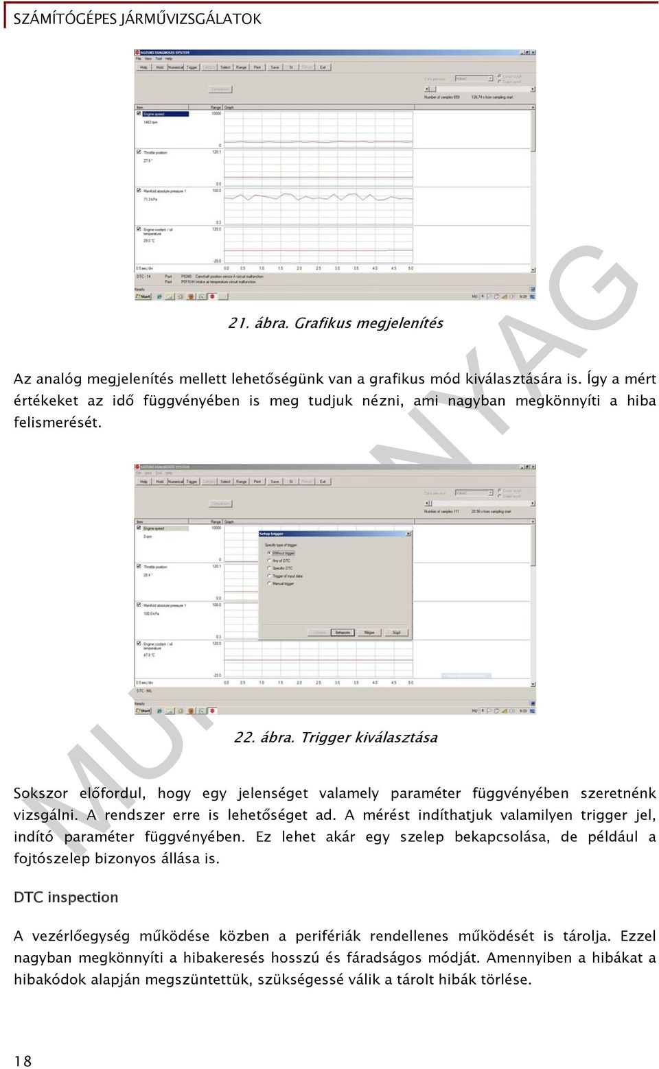 Trigger kiválasztása Sokszor előfordul, hogy egy jelenséget valamely paraméter függvényében szeretnénk vizsgálni. A rendszer erre is lehetőséget ad.