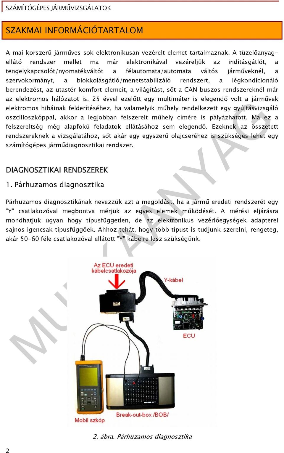 blokkolásgátló/menetstabilizáló rendszert, a légkondicionáló berendezést, az utastér komfort elemeit, a világítást, sőt a CAN buszos rendszereknél már az elektromos hálózatot is.
