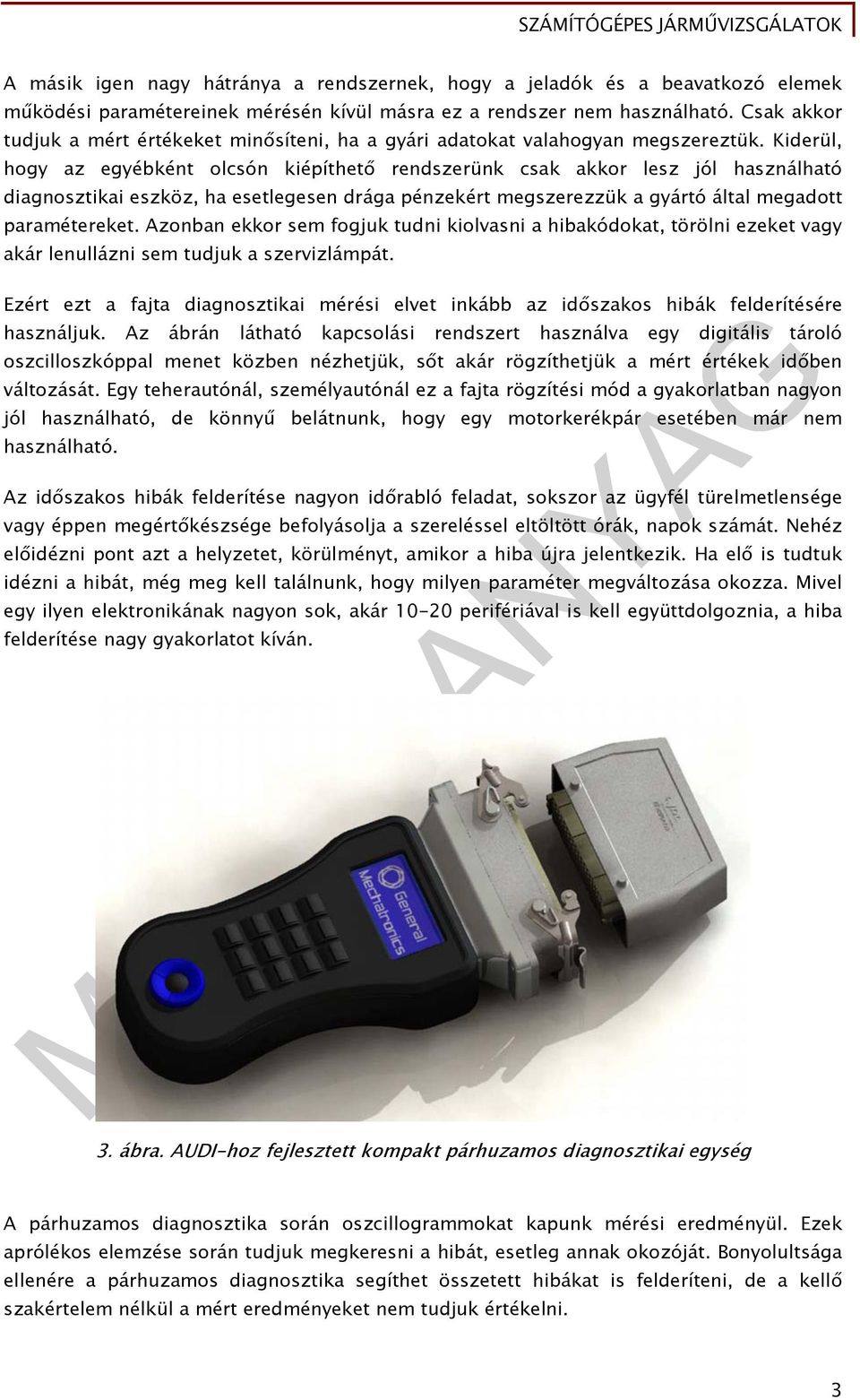 Kiderül, hogy az egyébként olcsón kiépíthető rendszerünk csak akkor lesz jól használható diagnosztikai eszköz, ha esetlegesen drága pénzekért megszerezzük a gyártó által megadott paramétereket.