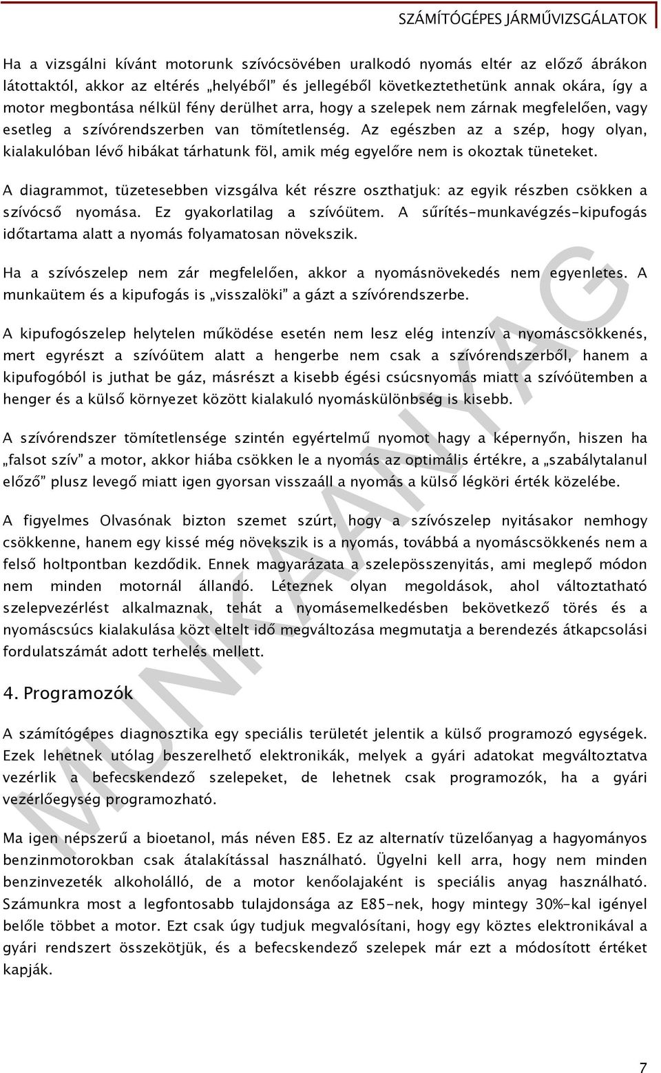 Az egészben az a szép, hogy olyan, kialakulóban lévő hibákat tárhatunk föl, amik még egyelőre nem is okoztak tüneteket.