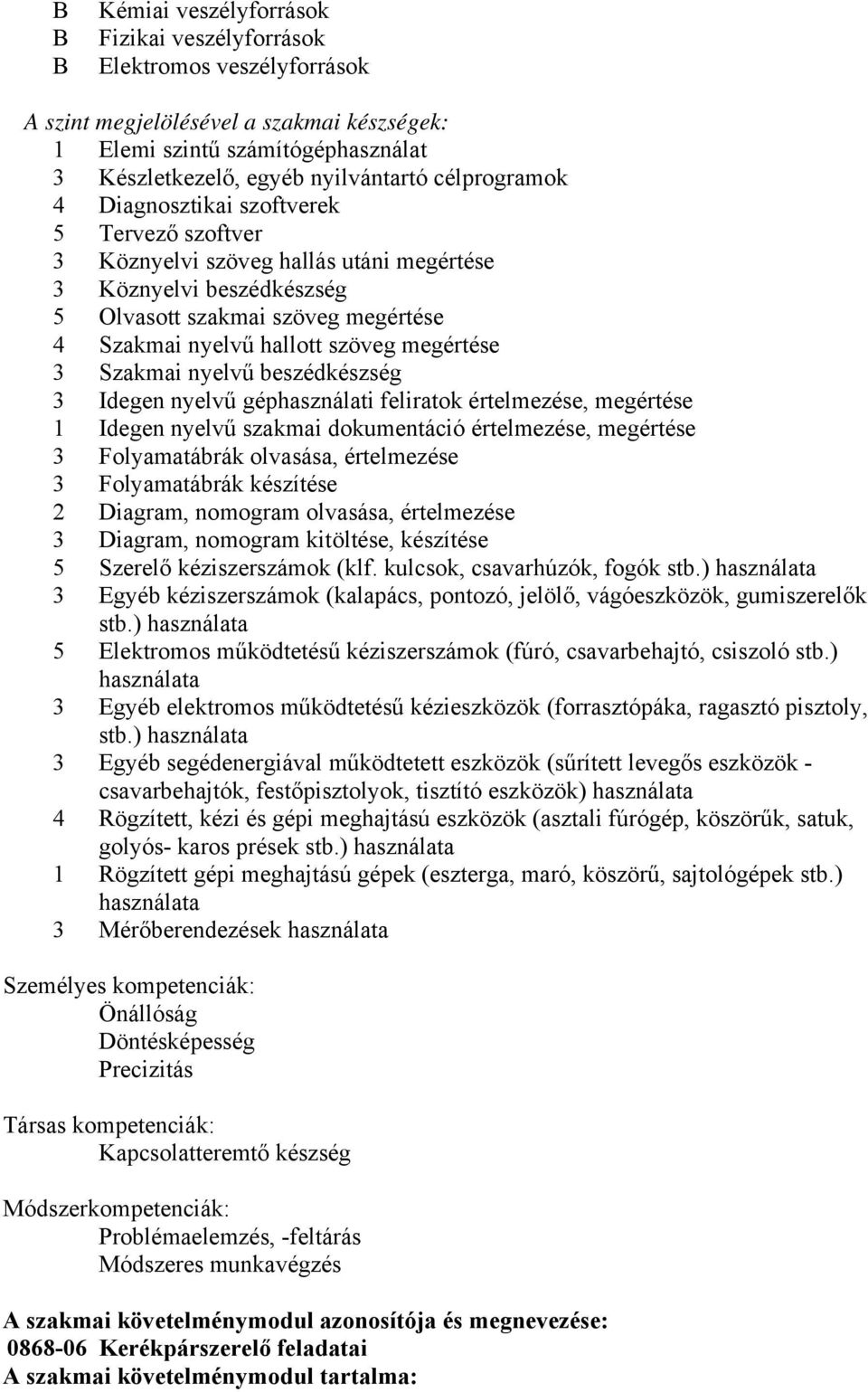 megértése 3 Szakmai nyelvű beszédkészség 3 Idegen nyelvű géphasználati feliratok értelmezése, megértése 1 Idegen nyelvű szakmai dokumentáció értelmezése, megértése 3 Folyamatábrák olvasása,