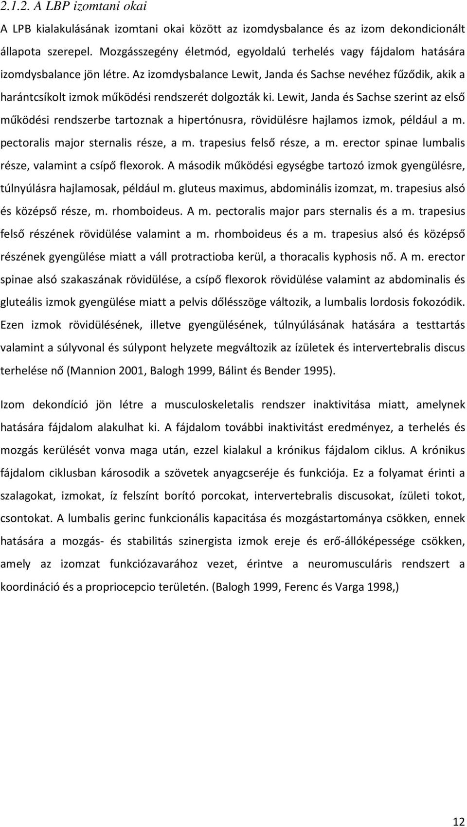 Az izomdysbalance Lewit, Janda és Sachse nevéhez fűződik, akik a harántcsíkolt izmok működési rendszerét dolgozták ki.