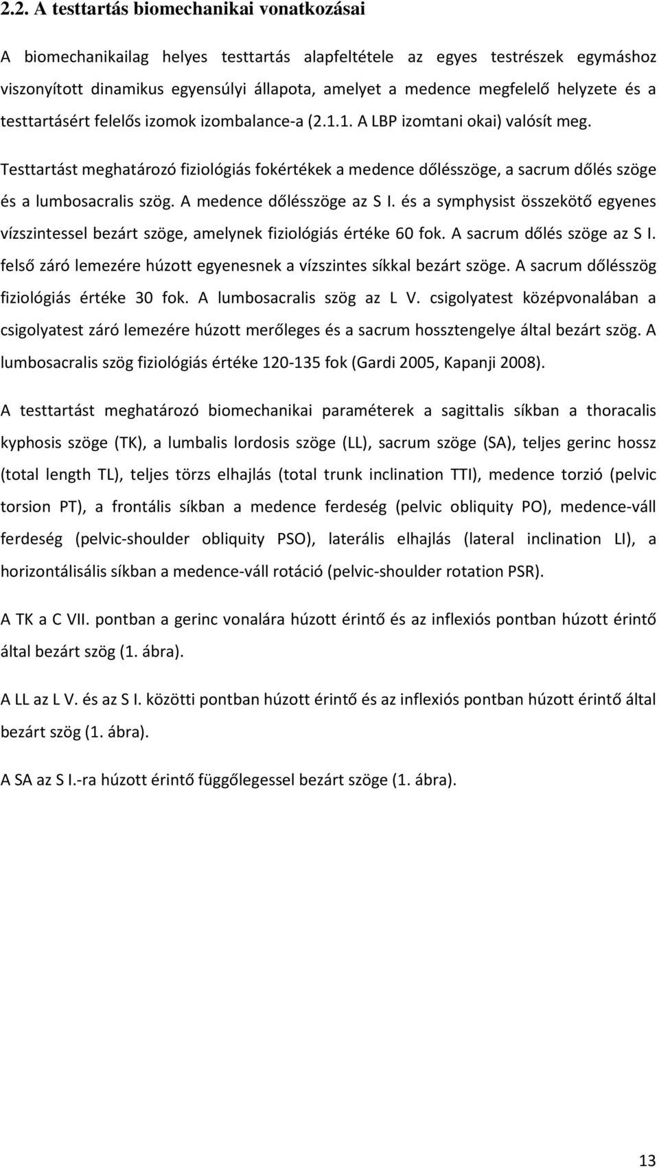 Testtartást meghatározó fiziológiás fokértékek a medence dőlésszöge, a sacrum dőlés szöge és a lumbosacralis szög. A medence dőlésszöge az S I.