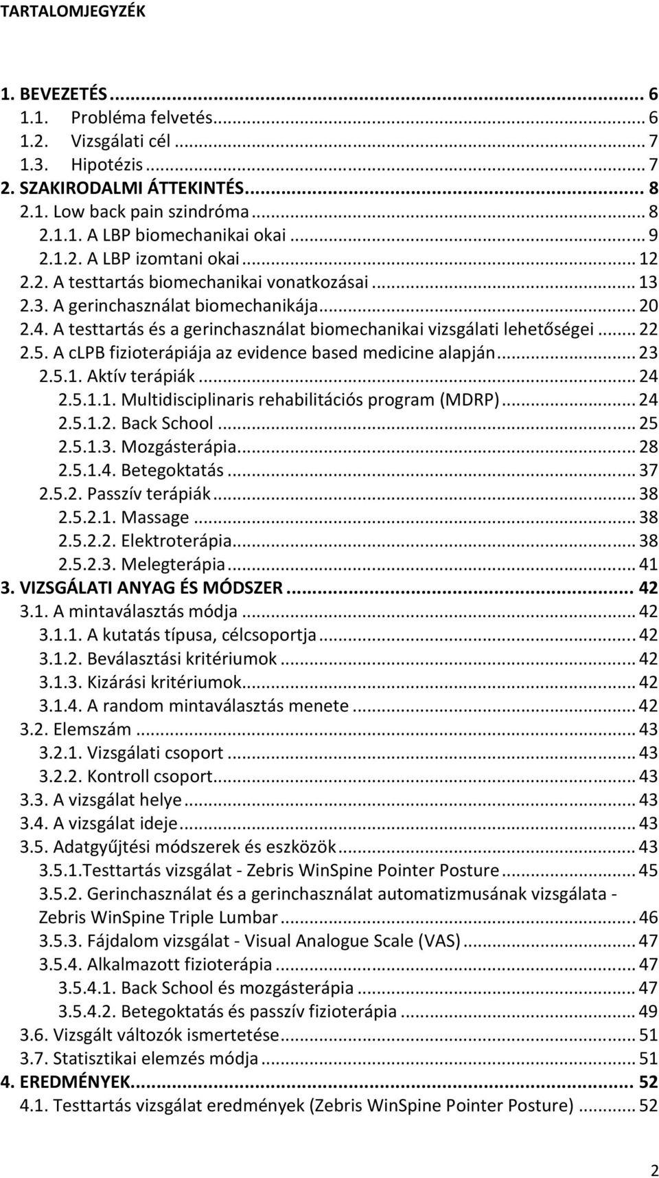 A testtartás és a gerinchasználat biomechanikai vizsgálati lehetőségei...22 2.5. A clpb fizioterápiája az evidence based medicine alapján...23 2.5.1. Aktív terápiák...24 2.5.1.1. Multidisciplinaris rehabilitációs program (MDRP).