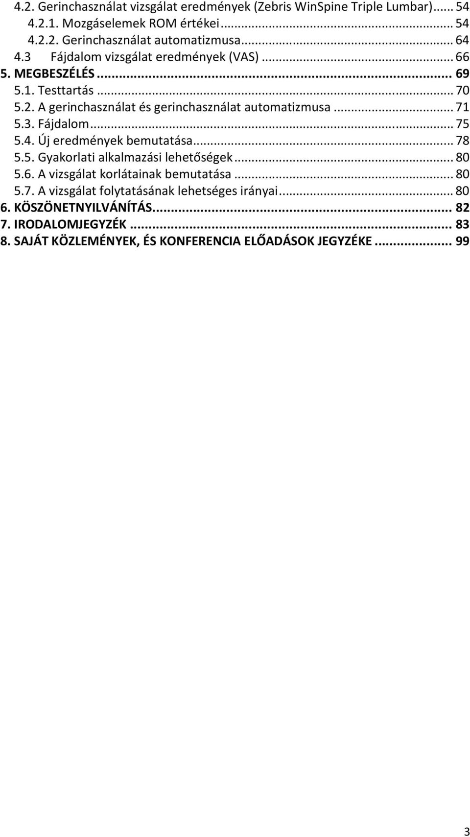 3. Fájdalom...75 5.4. Új eredmények bemutatása...78 5.5. Gyakorlati alkalmazási lehetőségek...80 5.6. A vizsgálat korlátainak bemutatása...80 5.7. A vizsgálat folytatásának lehetséges irányai.