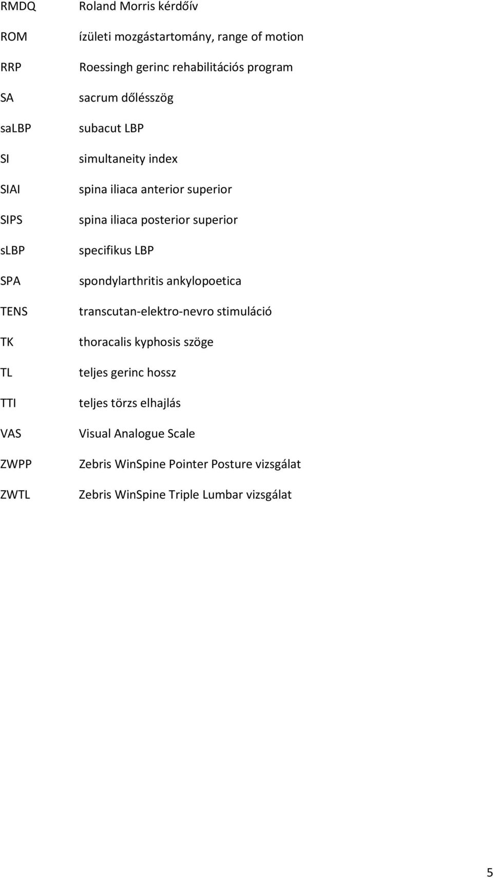 posterior superior specifikus LBP spondylarthritis ankylopoetica transcutan-elektro-nevro stimuláció thoracalis kyphosis szöge teljes