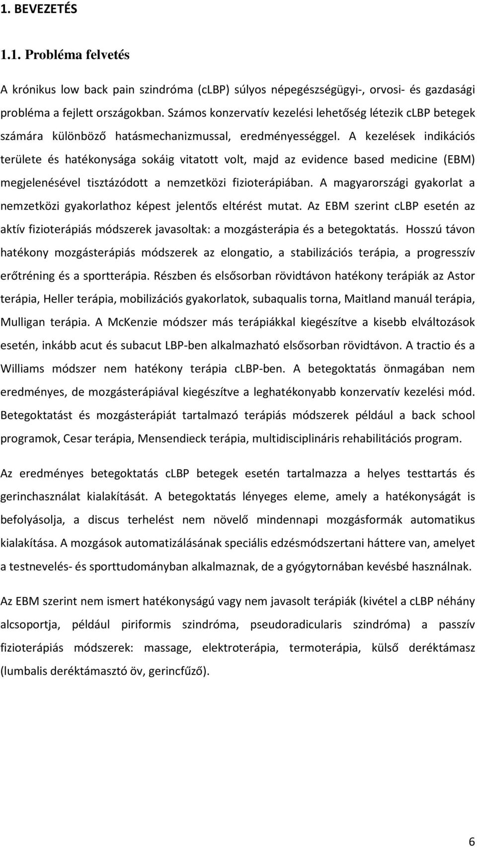 A kezelések indikációs területe és hatékonysága sokáig vitatott volt, majd az evidence based medicine (EBM) megjelenésével tisztázódott a nemzetközi fizioterápiában.