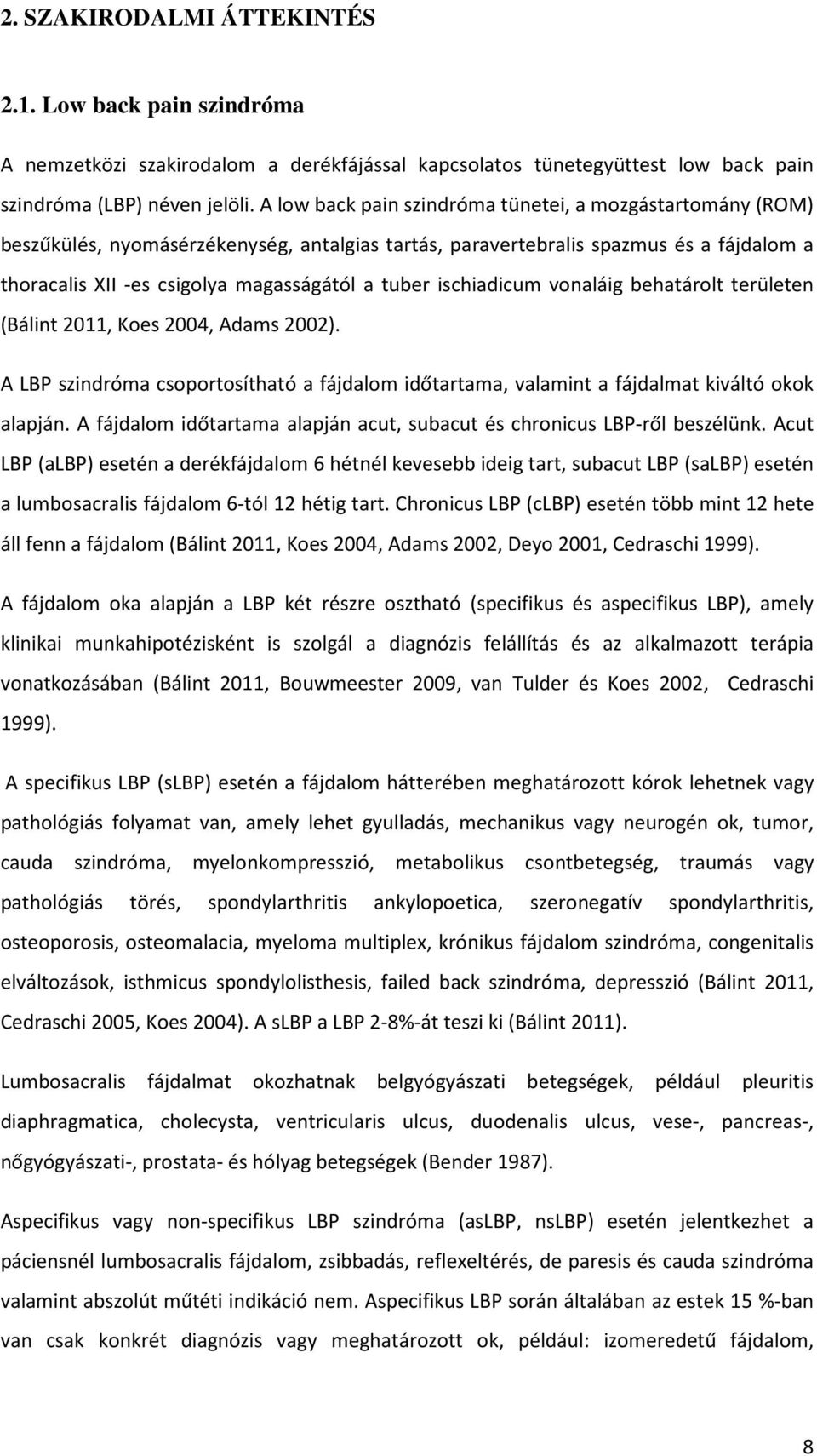 ischiadicum vonaláig behatárolt területen (Bálint 2011, Koes 2004, Adams 2002). A LBP szindróma csoportosítható a fájdalom időtartama, valamint a fájdalmat kiváltó okok alapján.