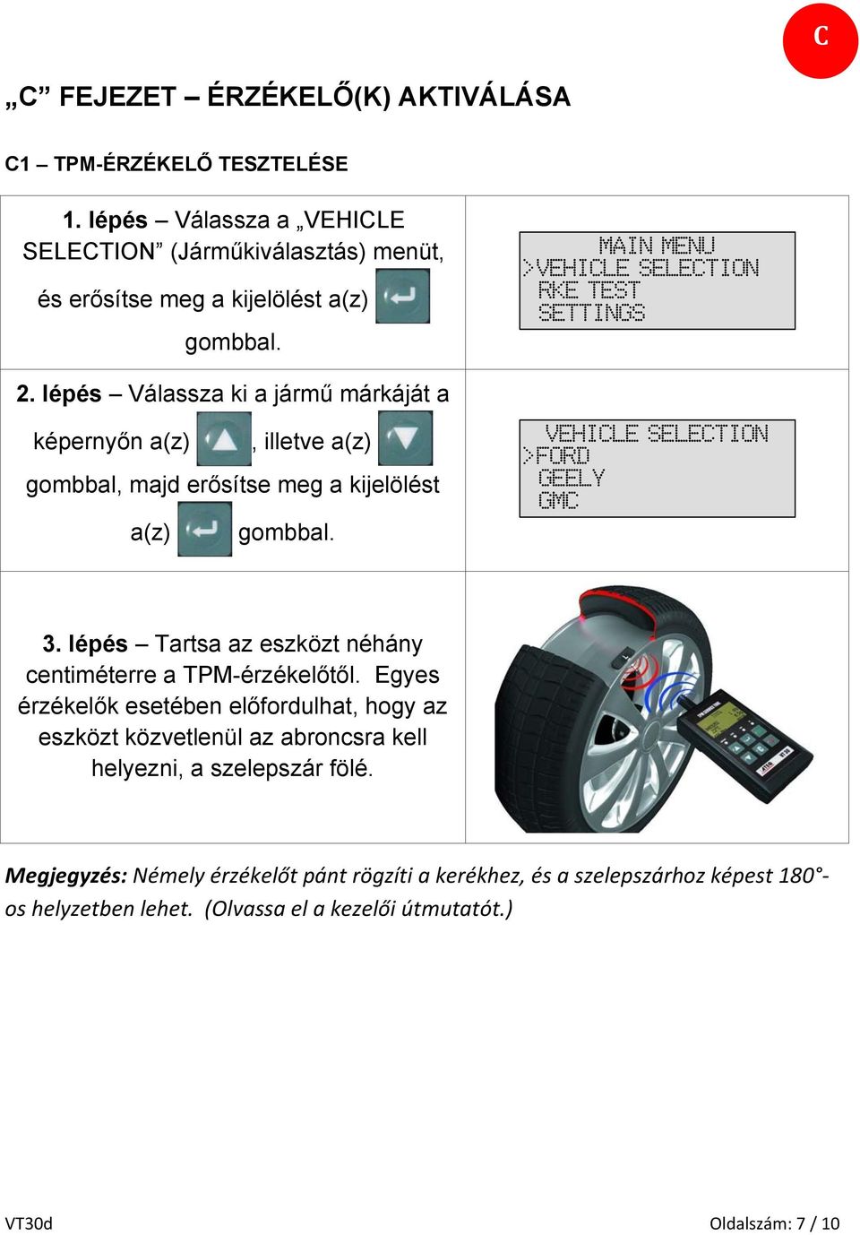 VEHICLE SELECTION >FORD GEELY GMC 3. lépés Tartsa az eszközt néhány centiméterre a TPM-érzékelőtől.