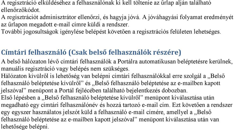 Címtári felhasználó (Csak belső felhasználók részére) A belső hálózaton lévő címtári felhasználók a Portálra automatikusan beléptetésre kerülnek, manuális regisztráció vagy belépés nem szükséges.